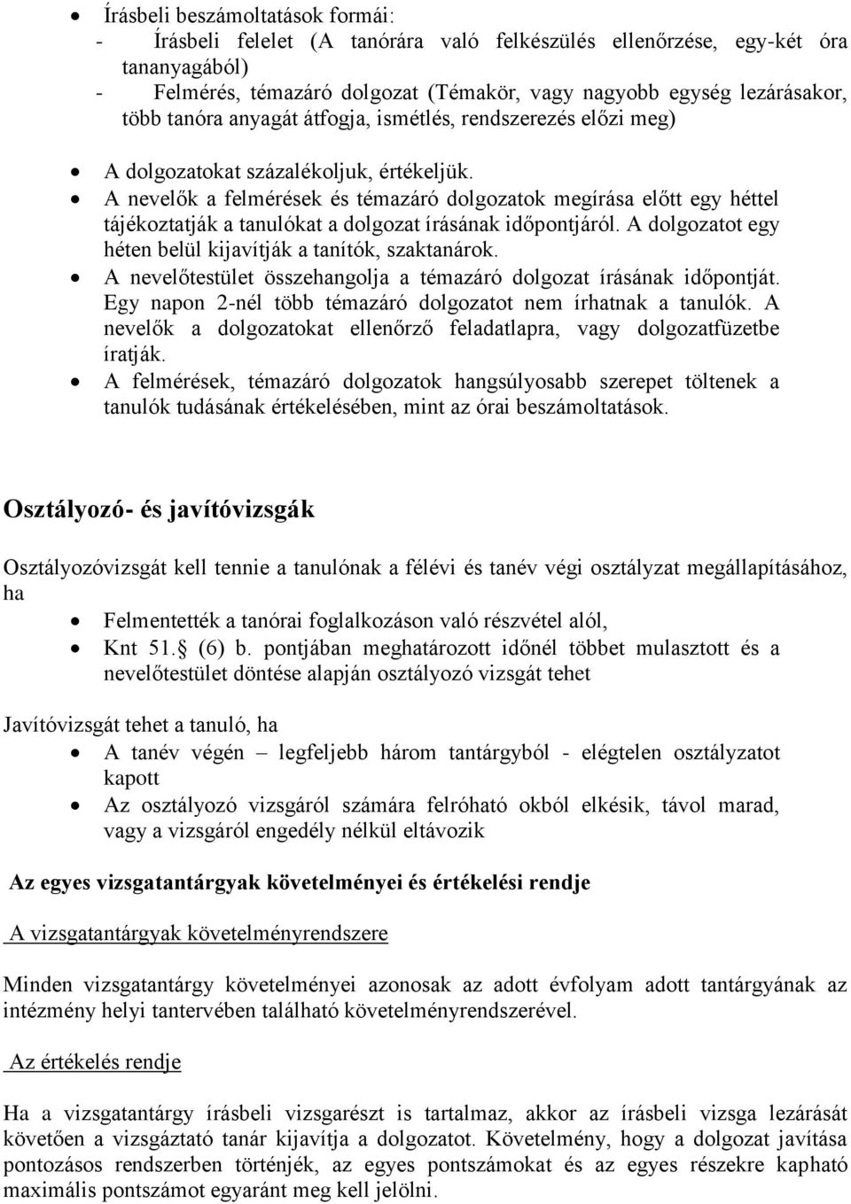 A nevelők a felmérések és témazáró dolgozatok megírása előtt egy héttel tájékoztatják a tanulókat a dolgozat írásának időpontjáról. A dolgozatot egy héten belül kijavítják a tanítók, szaktanárok.