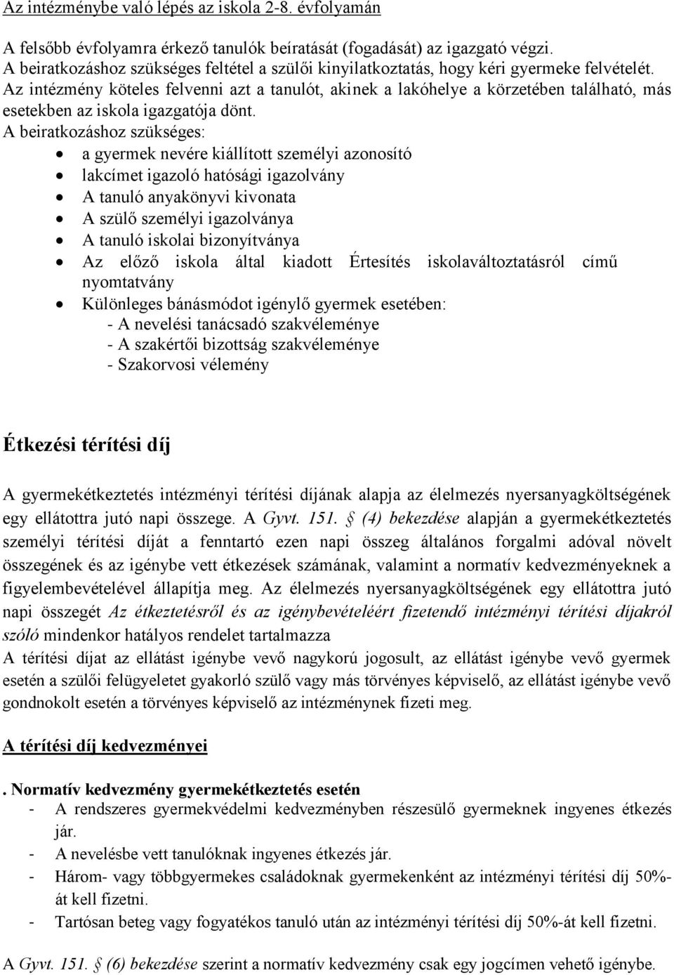 Az intézmény köteles felvenni azt a tanulót, akinek a lakóhelye a körzetében található, más esetekben az iskola igazgatója dönt.
