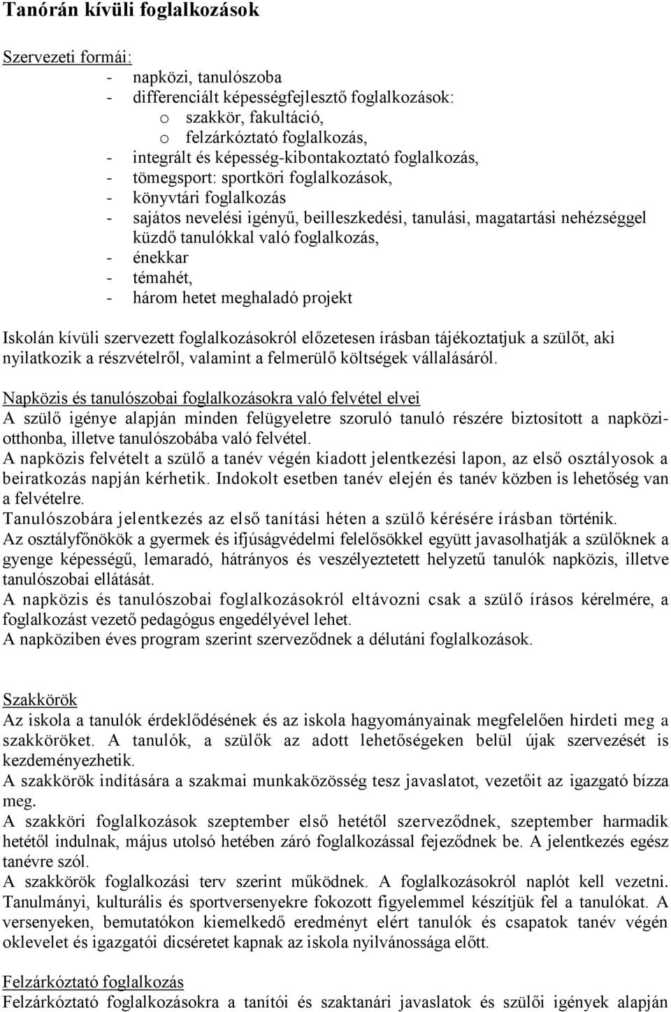 foglalkozás, - énekkar - témahét, - három hetet meghaladó projekt Iskolán kívüli szervezett foglalkozásokról előzetesen írásban tájékoztatjuk a szülőt, aki nyilatkozik a részvételről, valamint a