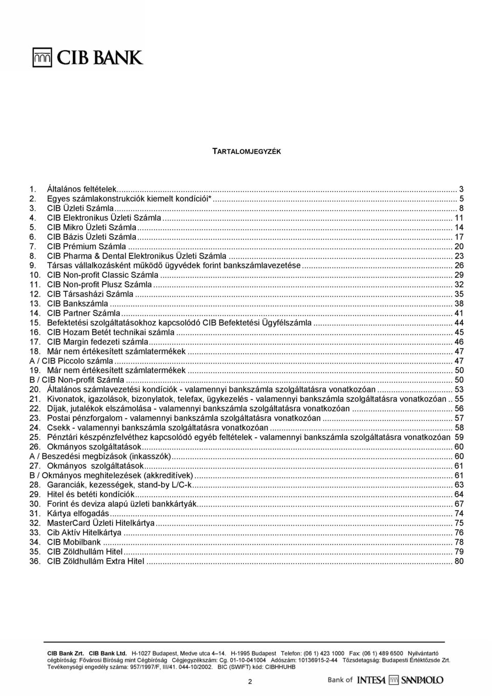 CIB Non-profit Classic Számla...29 11. CIB Non-profit Plusz Számla... 32 12. CIB Társasházi Számla... 35 13. CIB Bankszámla... 38 14. CIB Partner Számla... 41 15.