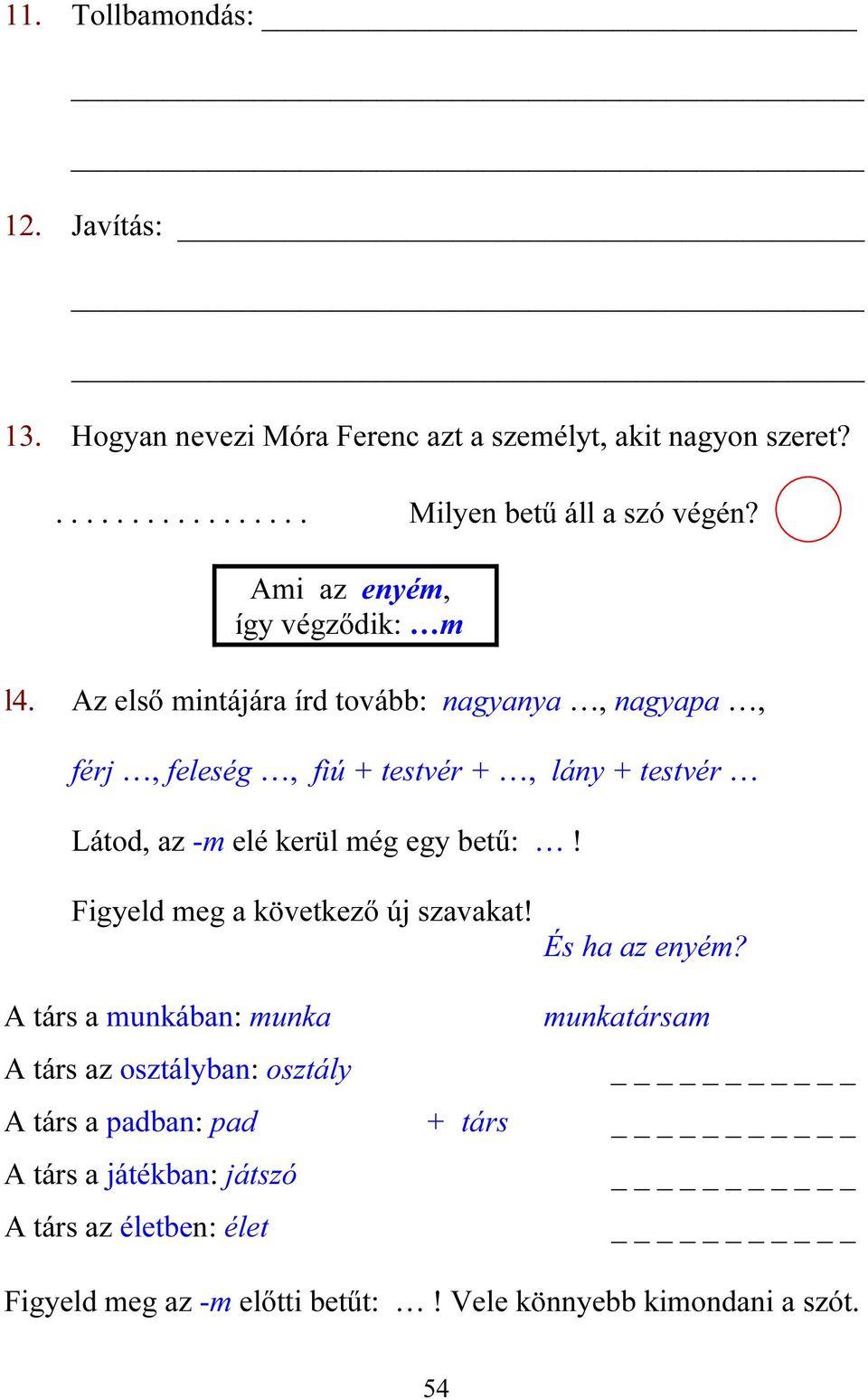 Az első mintájára írd tovább: nagyanya, nagyapa, férj, feleség, fiú + testvér +, lány + testvér Látod, az -m elé kerül még egy betű:!