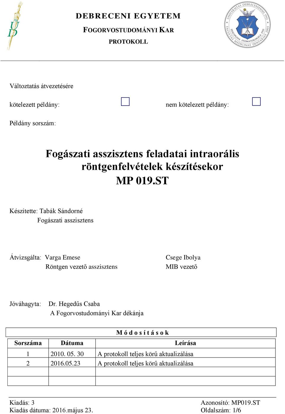 ST Készítette: Tabák Sándorné Fogászati asszisztens Átvizsgálta: Varga Emese Röntgen vezető asszisztens Csege Ibolya MIB vezető