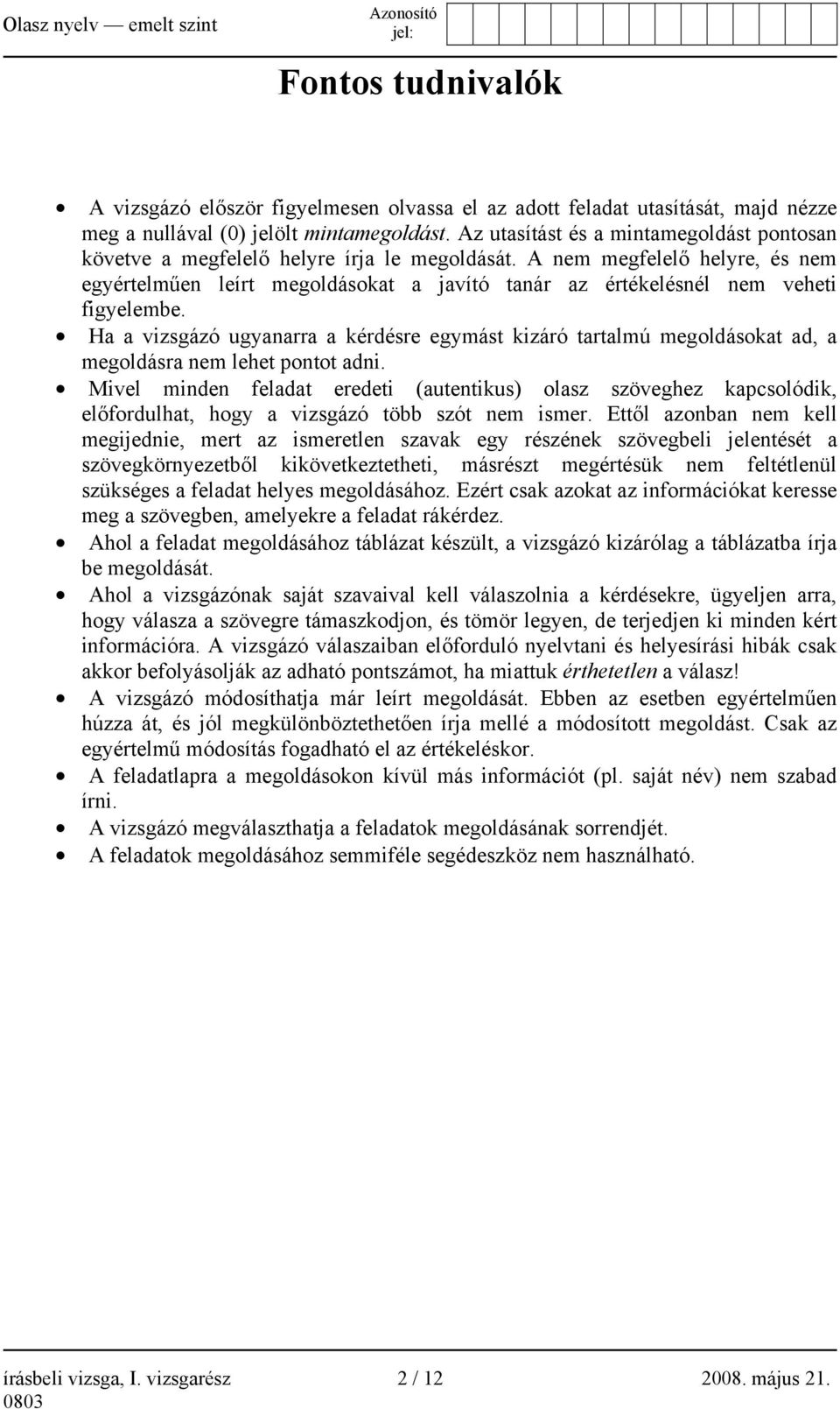 A nem megfelelő helyre, és nem egyértelműen leírt megoldásokat a javító tanár az értékelésnél nem veheti figyelembe.