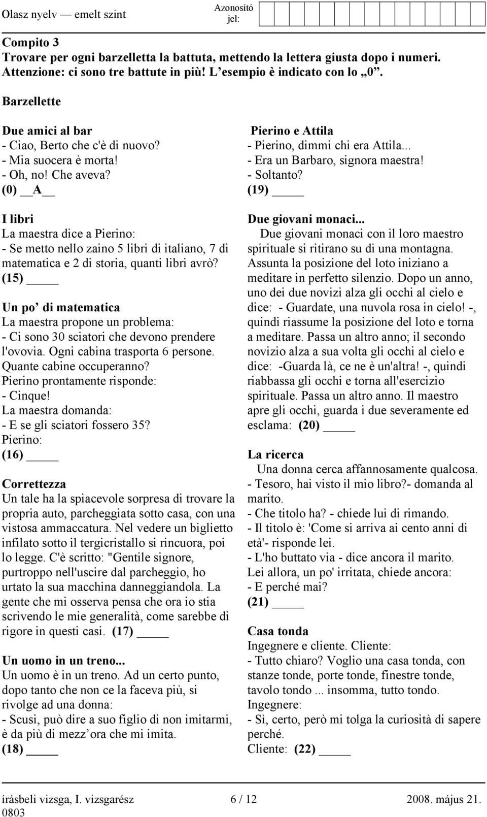 (0) A I libri La maestra dice a Pierino: - Se metto nello zaino 5 libri di italiano, 7 di matematica e 2 di storia, quanti libri avrò?
