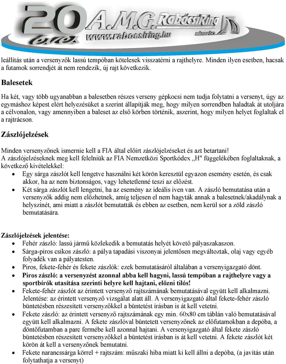 haladtak át utoljára a célvonalon, vagy amennyiben a baleset az első körben történik, aszerint, hogy milyen helyet foglaltak el a rajtrácson.