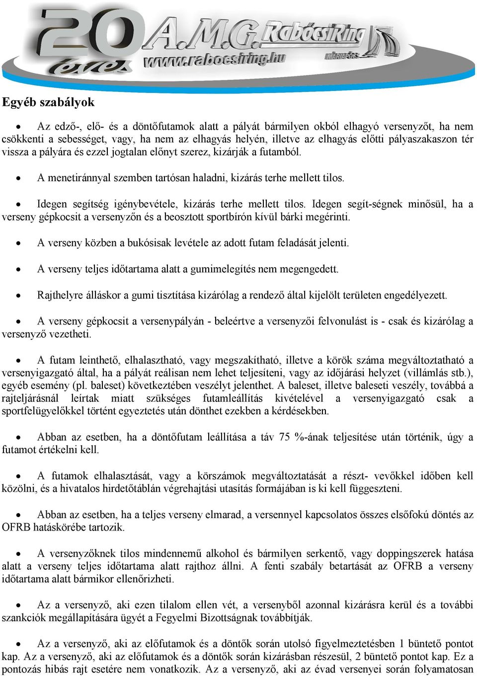 Idegen segítség igénybevétele, kizárás terhe mellett tilos. Idegen segít-ségnek minősül, ha a verseny gépkocsit a versenyzőn és a beosztott sportbírón kívül bárki megérinti.