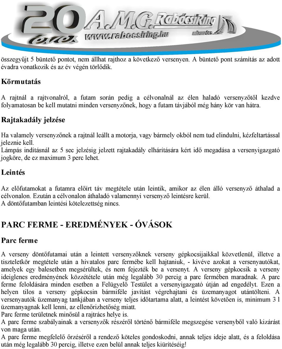 hátra. Rajtakadály jelzése Ha valamely versenyzőnek a rajtnál leállt a motorja, vagy bármely okból nem tud elindulni, kézfeltartással jeleznie kell.