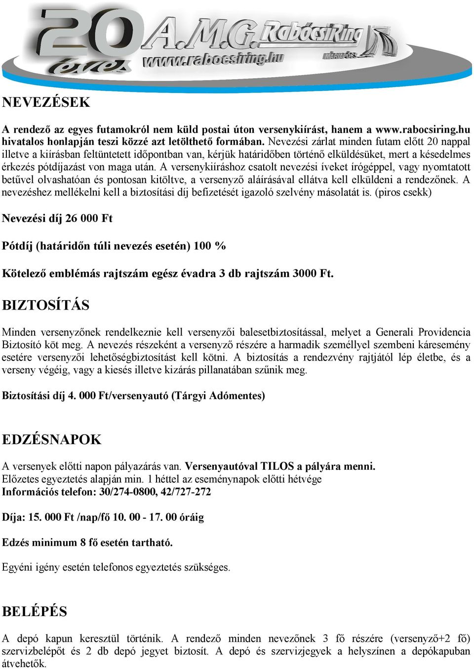 A versenykiíráshoz csatolt nevezési íveket írógéppel, vagy nyomtatott betűvel olvashatóan és pontosan kitöltve, a versenyző aláírásával ellátva kell elküldeni a rendezőnek.