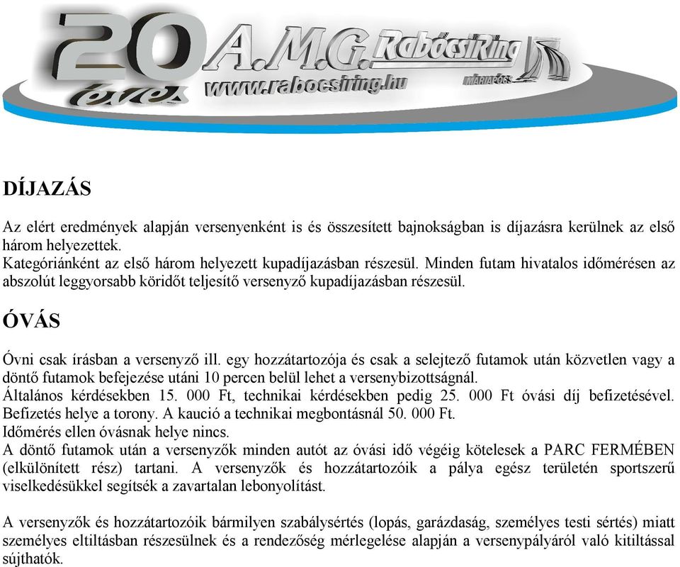 egy hozzátartozója és csak a selejtező futamok után közvetlen vagy a döntő futamok befejezése utáni 10 percen belül lehet a versenybizottságnál. Általános kérdésekben 15.
