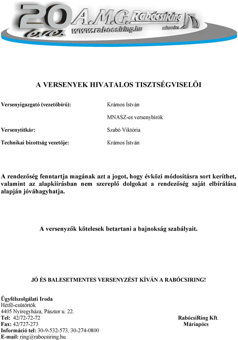 elbírálása alapján jóváhagyhatja. A versenyzők kötelesek betartani a bajnokság szabályait. JÓ ÉS BALESETMENTES VERSENYZÉST KÍVÁN A RABÓCSIRING!