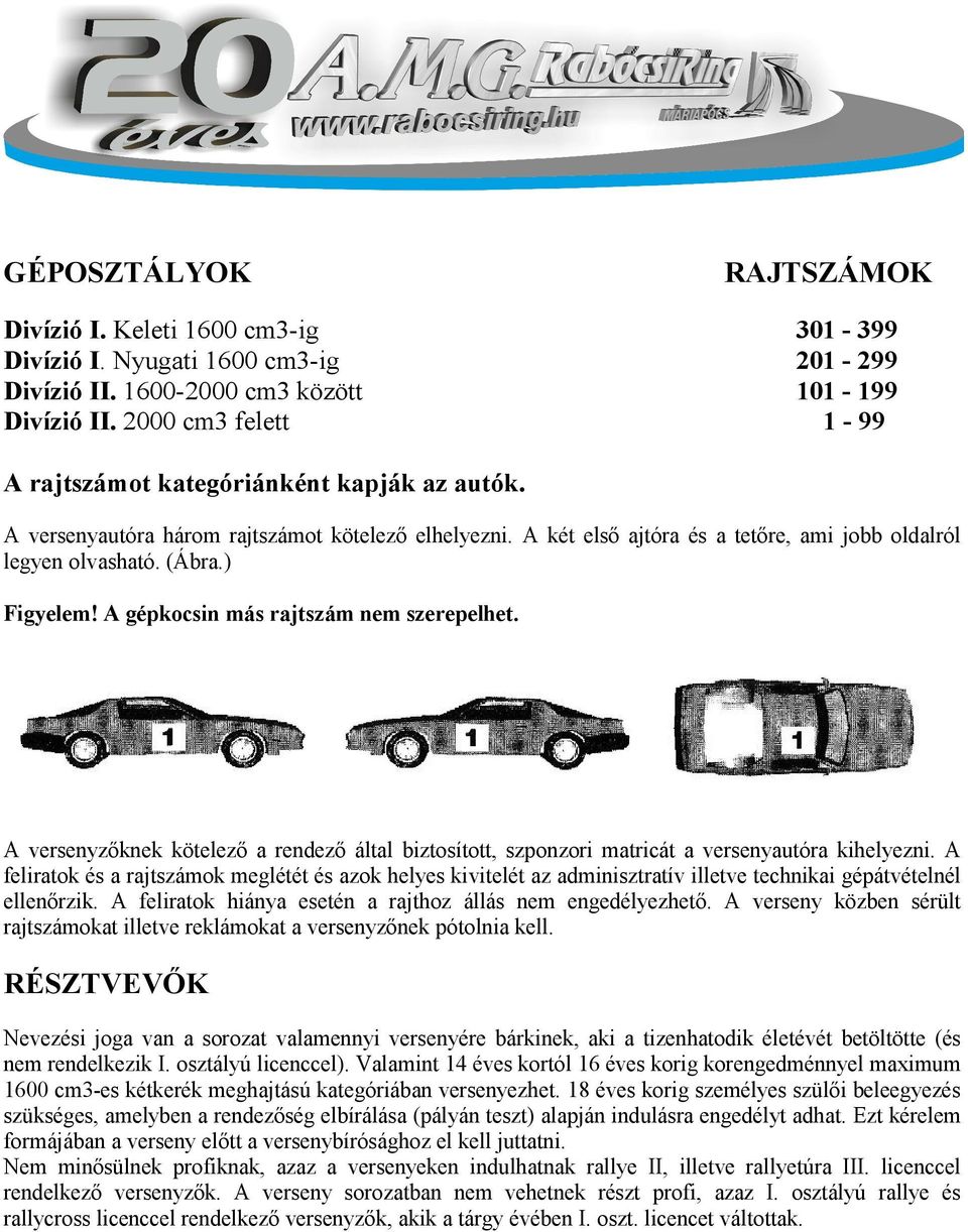 ) Figyelem! A gépkocsin más rajtszám nem szerepelhet. A versenyzőknek kötelező a rendező által biztosított, szponzori matricát a versenyautóra kihelyezni.