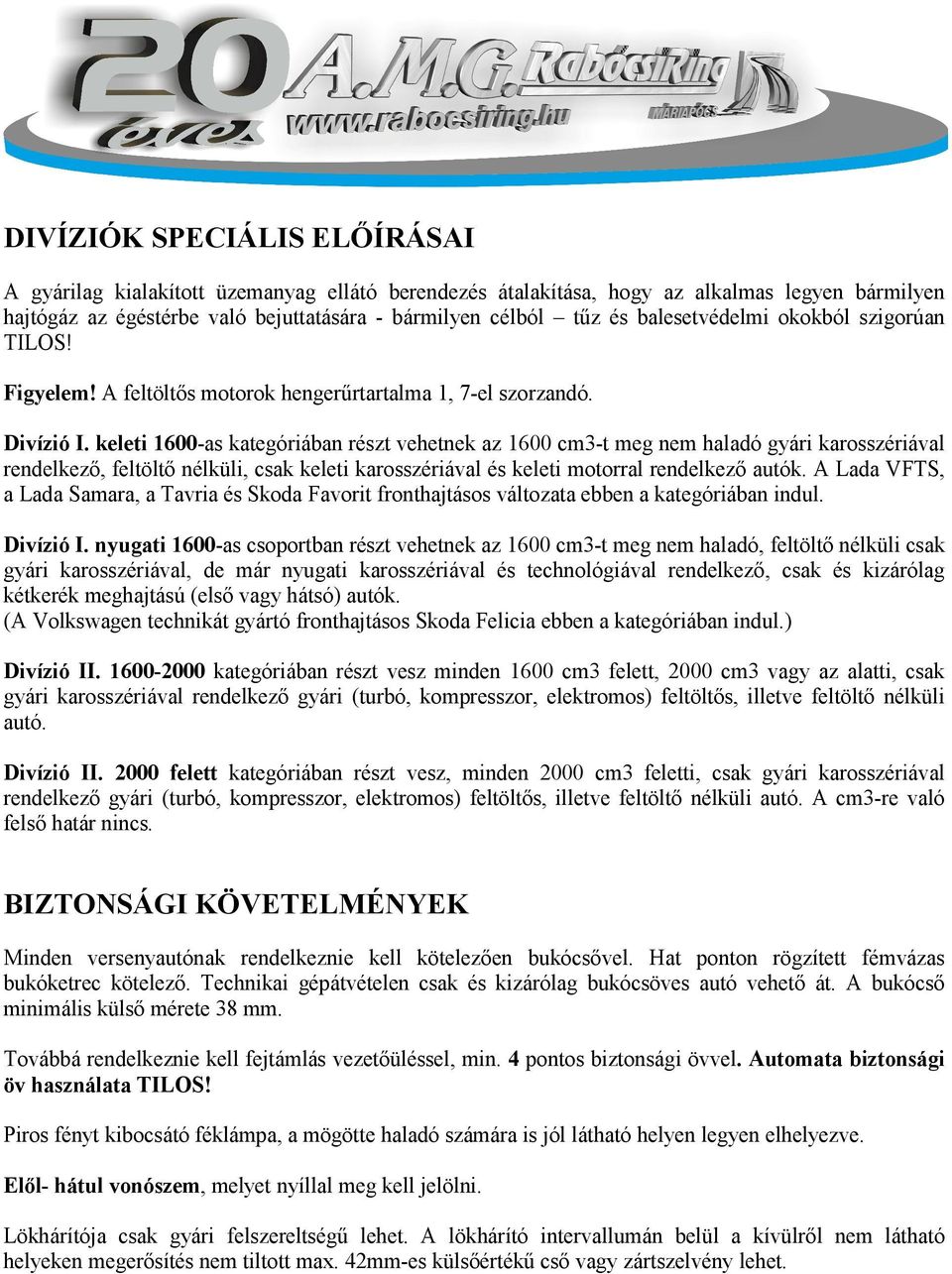 keleti 1600-as kategóriában részt vehetnek az 1600 cm3-t meg nem haladó gyári karosszériával rendelkező, feltöltő nélküli, csak keleti karosszériával és keleti motorral rendelkező autók.