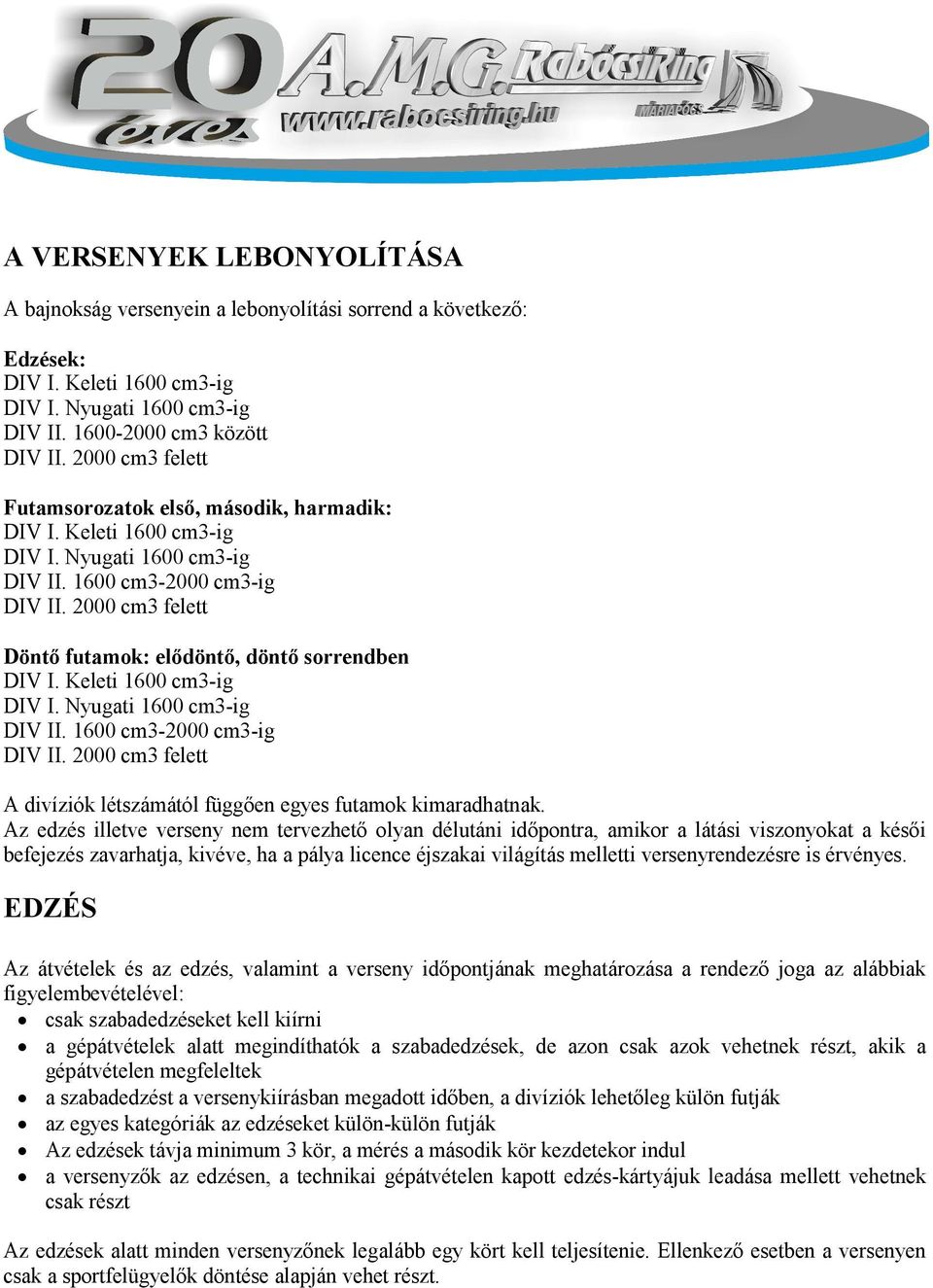 2000 cm3 felett Döntő futamok: elődöntő, döntő sorrendben DIV I. Keleti 1600 cm3-ig DIV I. Nyugati 1600 cm3-ig DIV II. 1600 cm3-2000 cm3-ig DIV II.