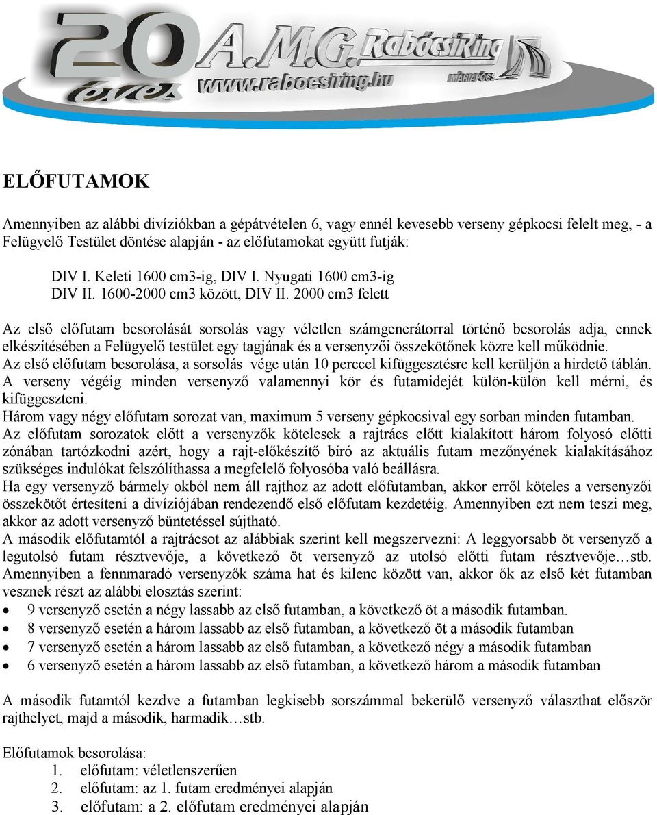 2000 cm3 felett Az első előfutam besorolását sorsolás vagy véletlen számgenerátorral történő besorolás adja, ennek elkészítésében a Felügyelő testület egy tagjának és a versenyzői összekötőnek közre