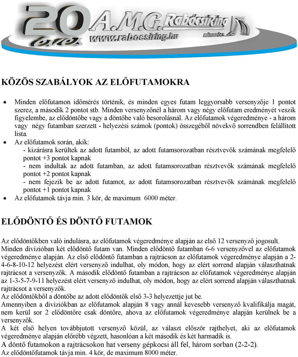 Az előfutamok végeredménye - a három vagy négy futamban szerzett - helyezési számok (pontok) összegéből növekvő sorrendben felállított lista.