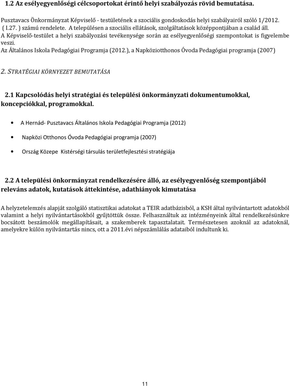 A Képviselő-testület a helyi szabályozási tevékenysége során az esélyegyenlőségi szempontokat is figyelembe veszi. Az Általános Iskola Pedagógiai Programja (2012.