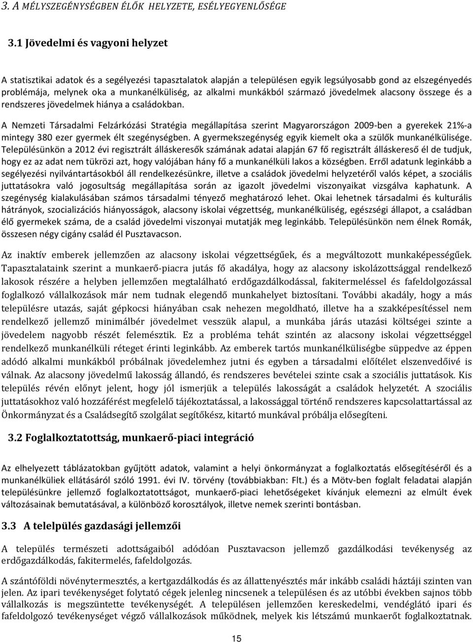 alkalmi munkákból származó jövedelmek alacsony összege és a rendszeres jövedelmek hiánya a családokban.