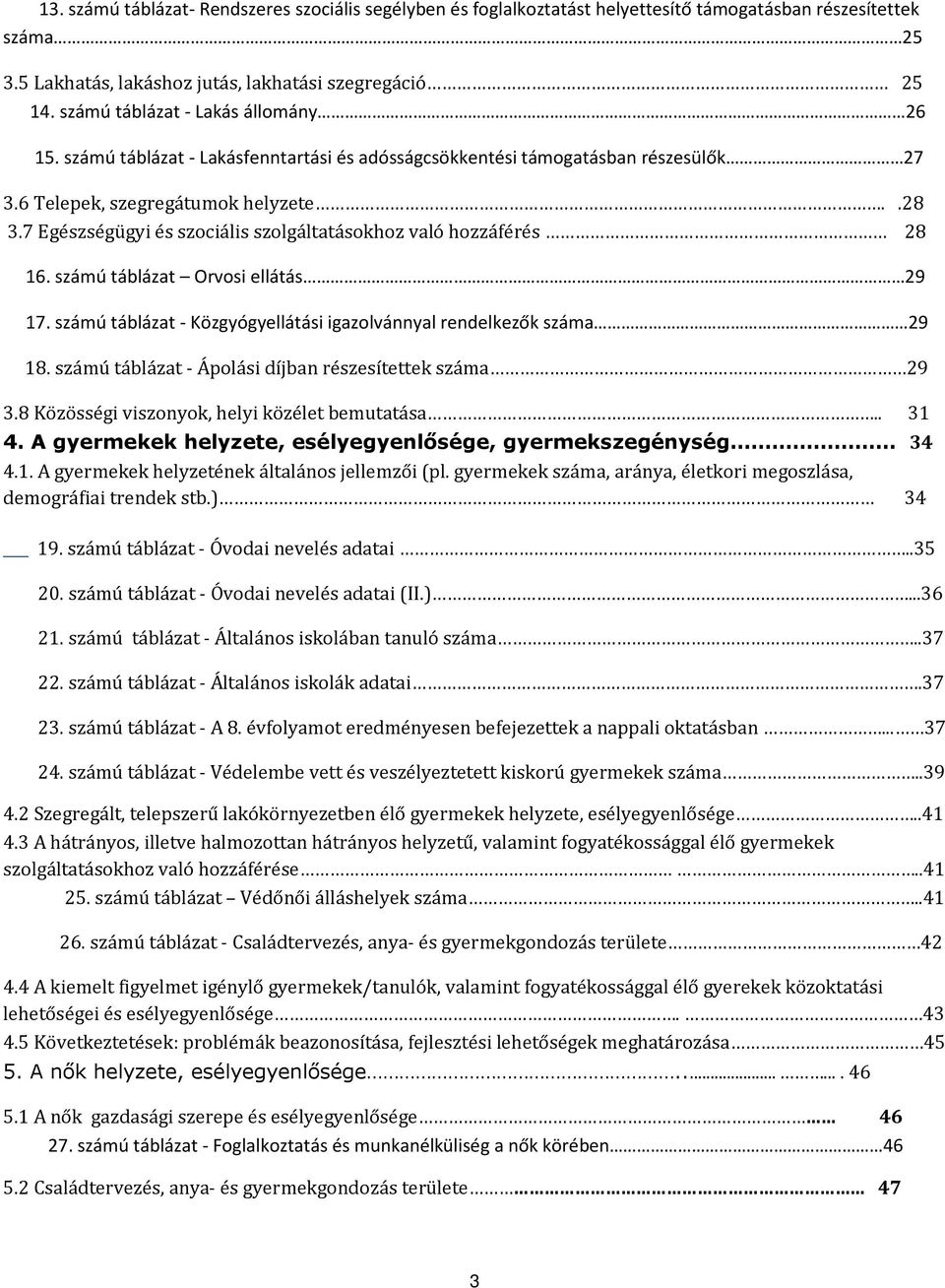 7 Egészségügyi és szociális szolgáltatásokhoz való hozzáférés 28 16. számú táblázat Orvosi ellátás 29 17. számú táblázat - Közgyógyellátási igazolvánnyal rendelkezők száma 29 18.