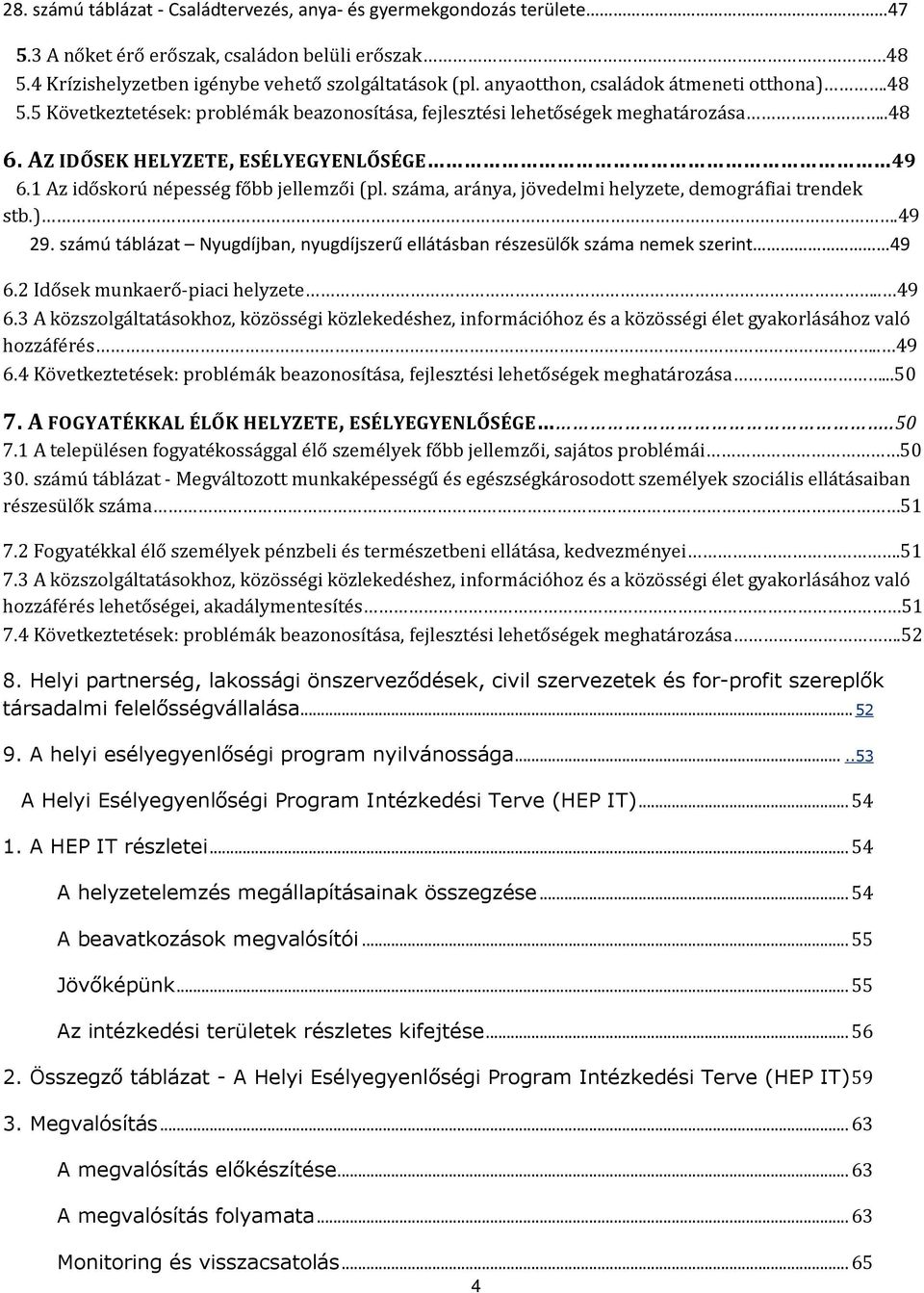 1 Az időskorú népesség főbb jellemzői (pl. száma, aránya, jövedelmi helyzete, demográfiai trendek stb.).49 29. számú táblázat Nyugdíjban, nyugdíjszerű ellátásban részesülők száma nemek szerint 49 6.