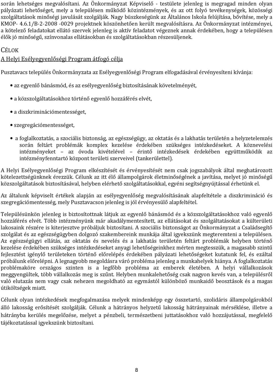 minőségi javulását szolgálják. Nagy büszkeségünk az Általános Iskola felújítása, bővítése, mely a KMOP- 4.6.1/B-2-2008 -0029 projektnek köszönhetően került megvalósításra.