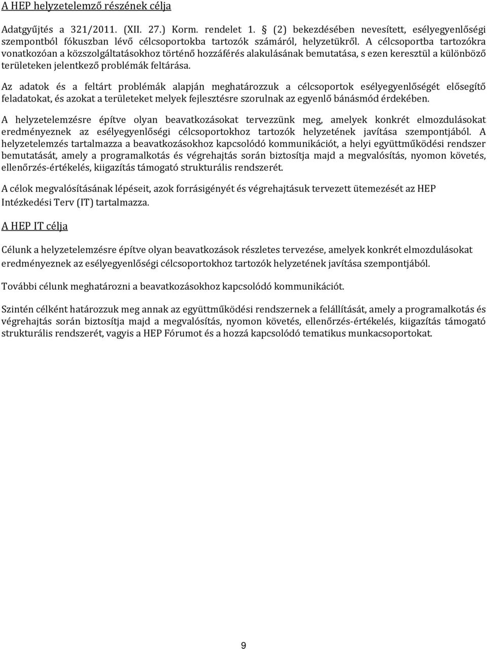 A célcsoportba tartozókra vonatkozóan a közszolgáltatásokhoz történő hozzáférés alakulásának bemutatása, s ezen keresztül a különböző területeken jelentkező problémák feltárása.
