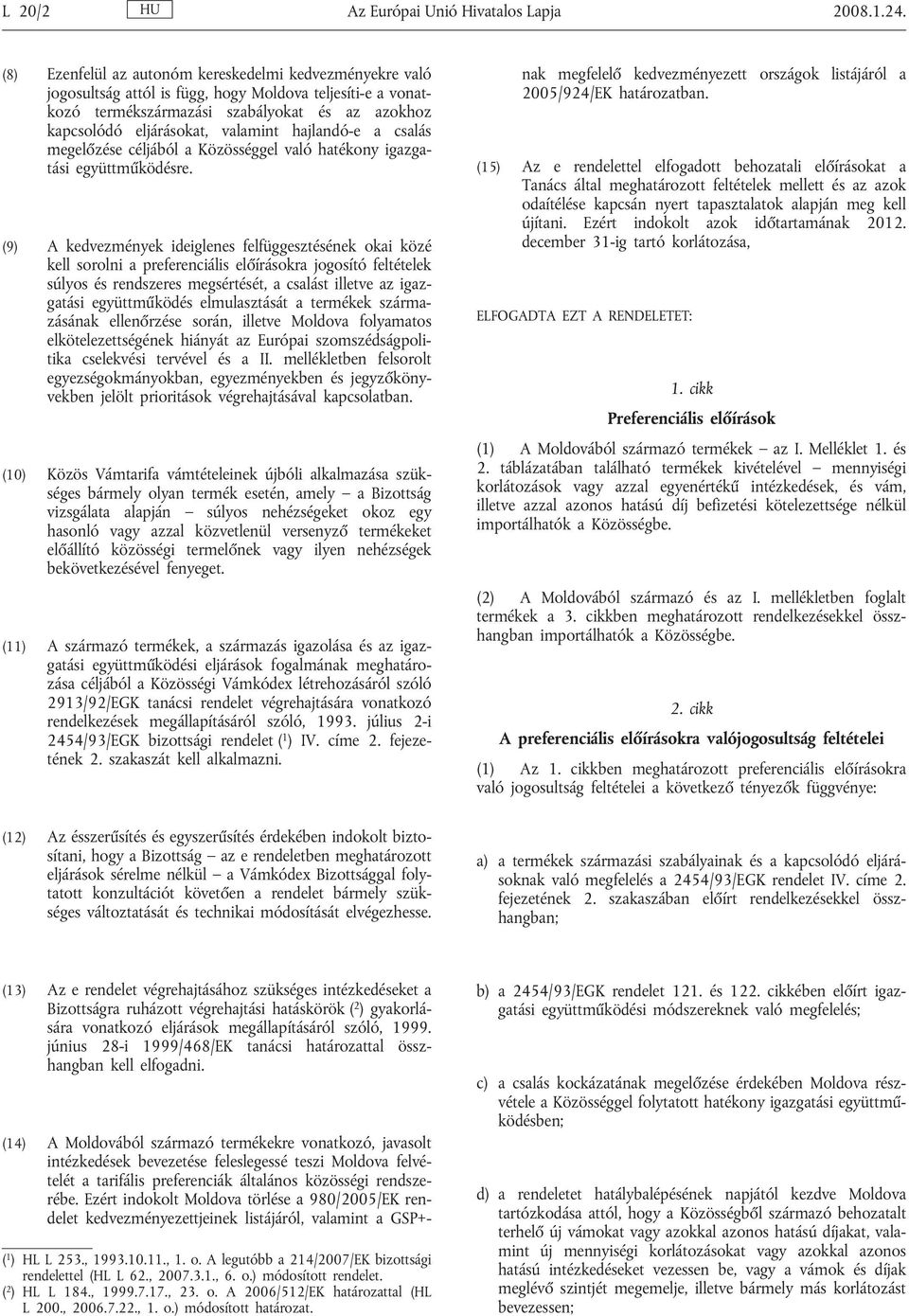 hajlandó-e a csalás megelőzése céljából a Közösséggel való hatékony igazgatási együttműködésre.