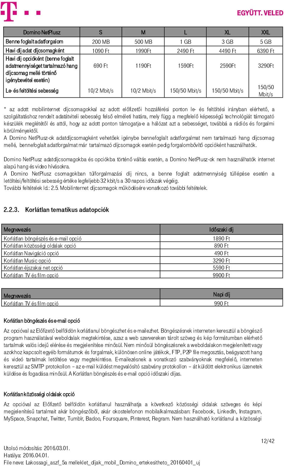 Mbit/s * az adott mobilinternet díjcsomagokkal az adott előfizetői hozzáférési ponton le- és feltöltési irányban elérhető, a szolgáltatáshoz rendelt adatátviteli sebesség felső elméleti határa, mely