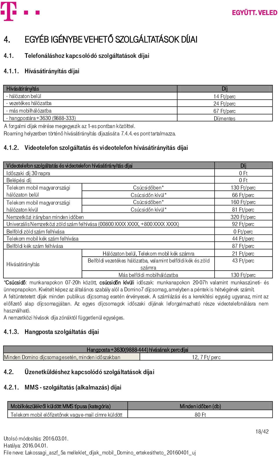 1. Hívásátirányítás díjai Hívásátirányítás Díj - hálózaton belül 14 Ft/perc - vezetékes hálózatba 24 Ft/perc - más mobilhálózatba 67 Ft/perc - hangpostára +3630 (9888-333) Díjmentes A forgalmi díjak
