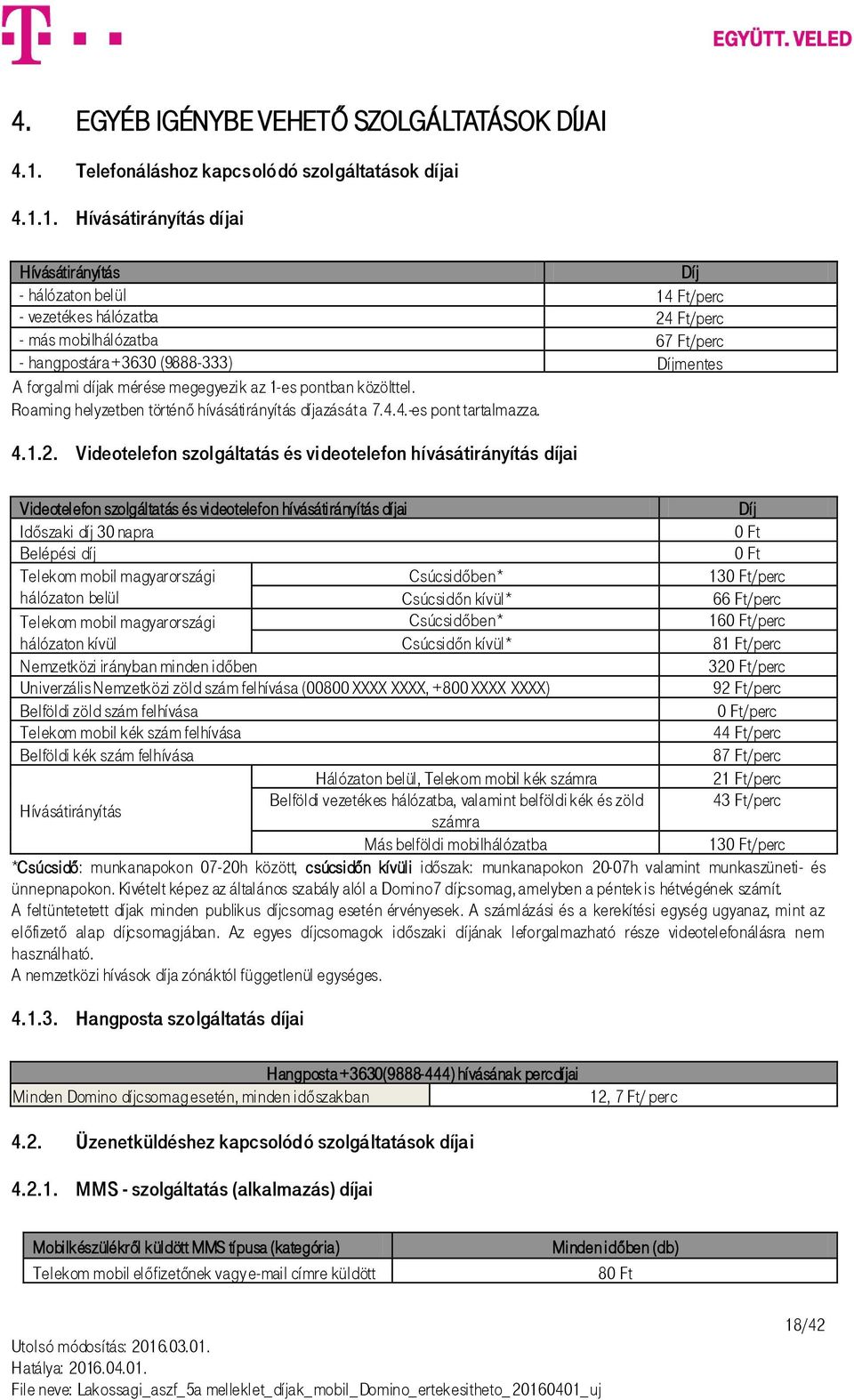 1. Hívásátirányítás díjai Hívásátirányítás Díj - hálózaton belül 14 Ft/perc - vezetékes hálózatba 24 Ft/perc - más mobilhálózatba 67 Ft/perc - hangpostára +3630 (9888-333) Díjmentes A forgalmi díjak