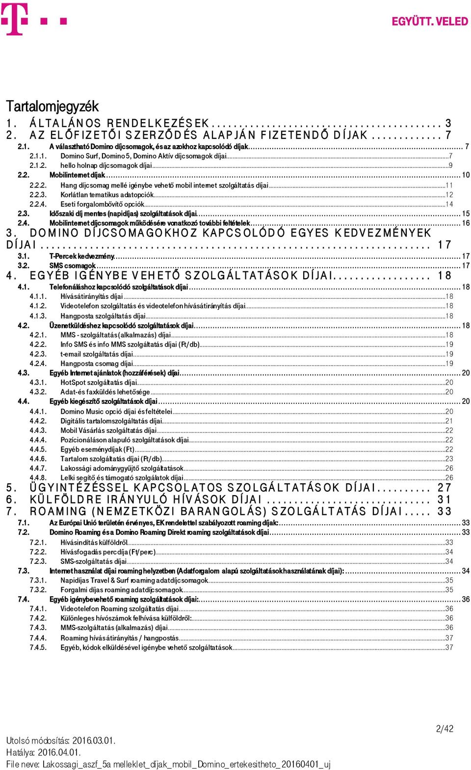 ..11 2.2.3. Korlátlan tematikus adatopciók...12 2.2.4. Eseti forgalombővítő opciók...14 2.3. Időszaki díj mentes (napidíjas) szolgáltatások díjai... 15 2.4. Mobilinternet díjcsomagok működésére vonatkozó további feltételek.