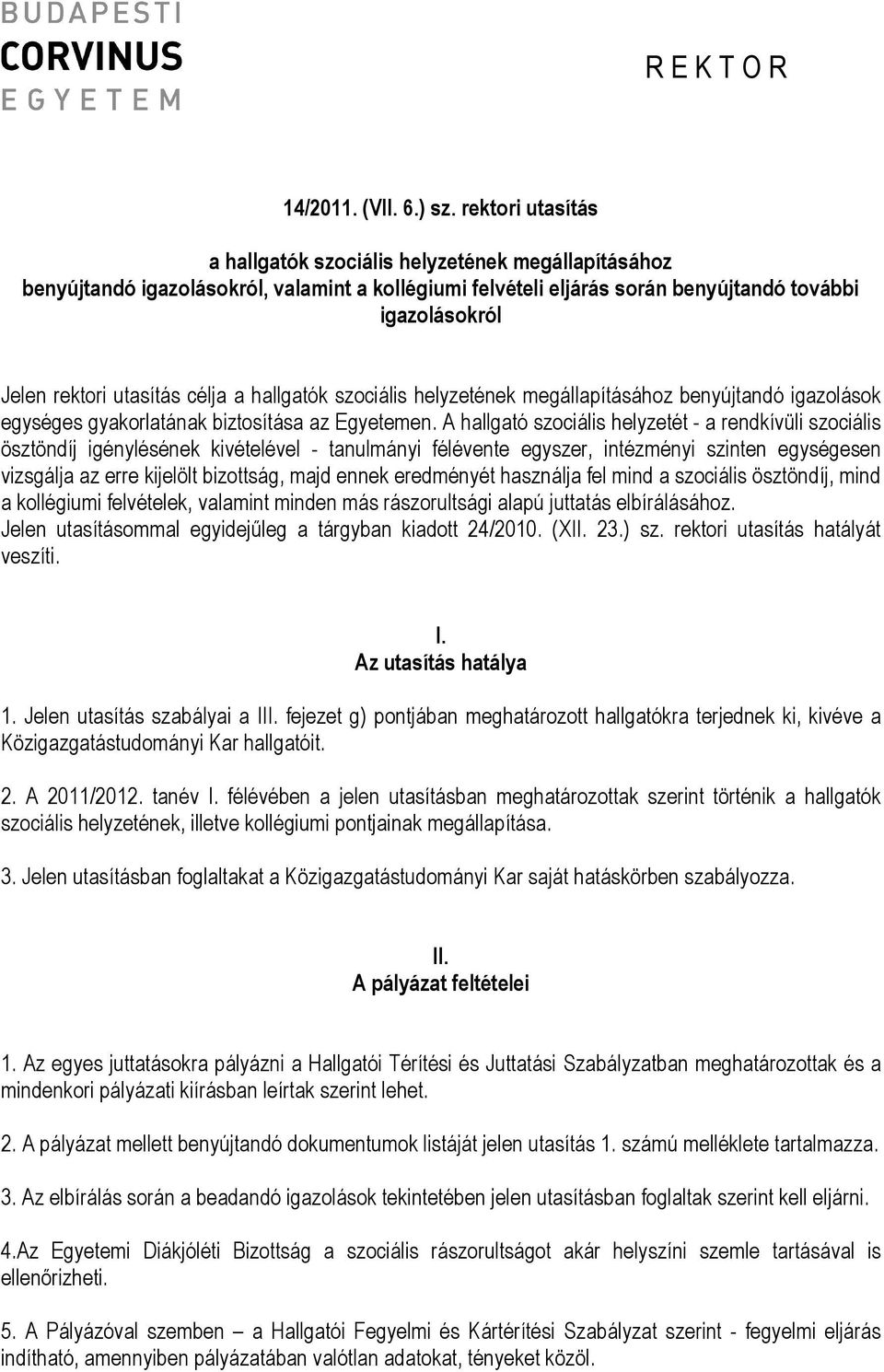 célja a hallgatók szociális helyzetének megállapításához benyújtandó igazolások egységes gyakorlatának biztosítása az Egyetemen.