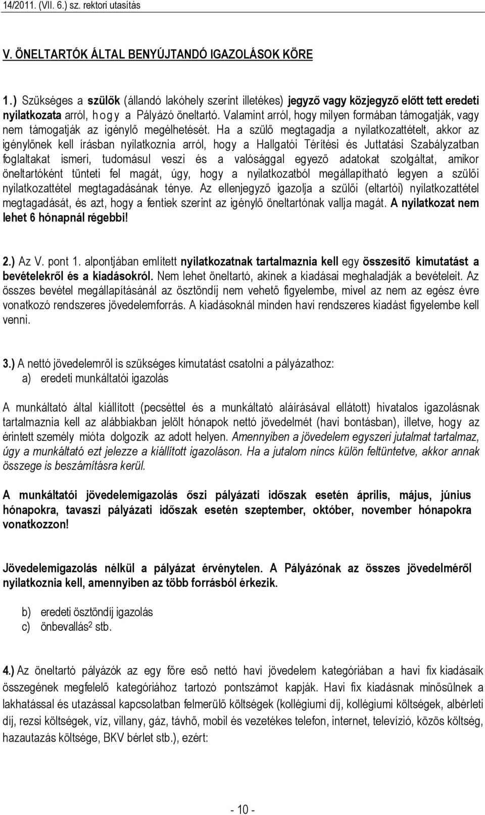 Ha a szülő megtagadja a nyilatkozattételt, akkor az igénylőnek kell írásban nyilatkoznia arról, hogy a Hallgatói Térítési és Juttatási Szabályzatban foglaltakat ismeri, tudomásul veszi és a