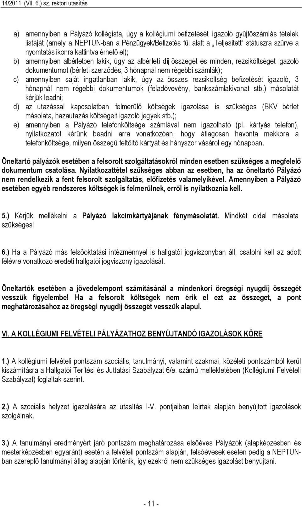 amennyiben saját ingatlanban lakik, úgy az összes rezsiköltség befizetését igazoló, 3 hónapnál nem régebbi dokumentumok (feladóvevény, bankszámlakivonat stb.