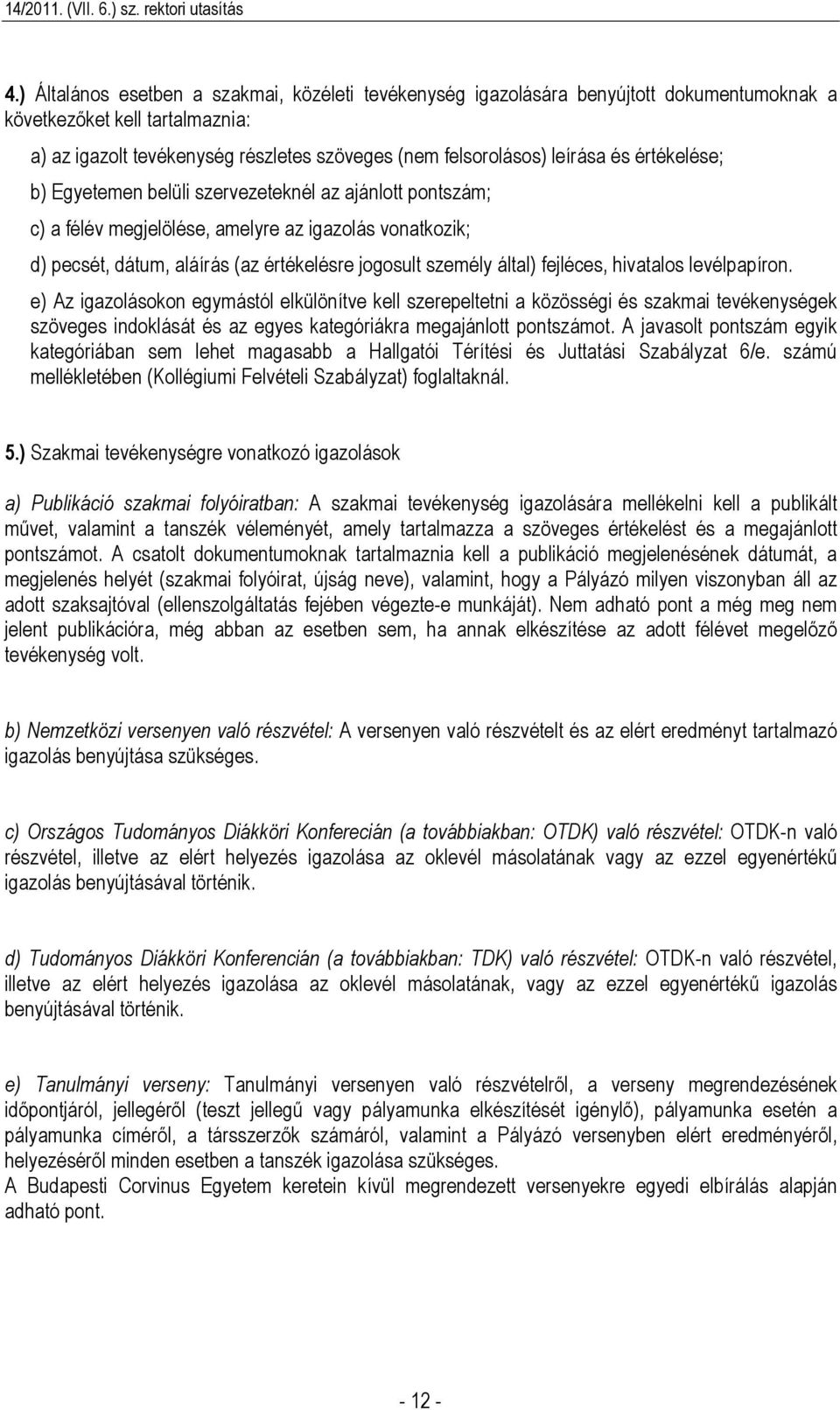 fejléces, hivatalos levélpapíron. e) Az igazolásokon egymástól elkülönítve kell szerepeltetni a közösségi és szakmai tevékenységek szöveges indoklását és az egyes kategóriákra megajánlott pontszámot.
