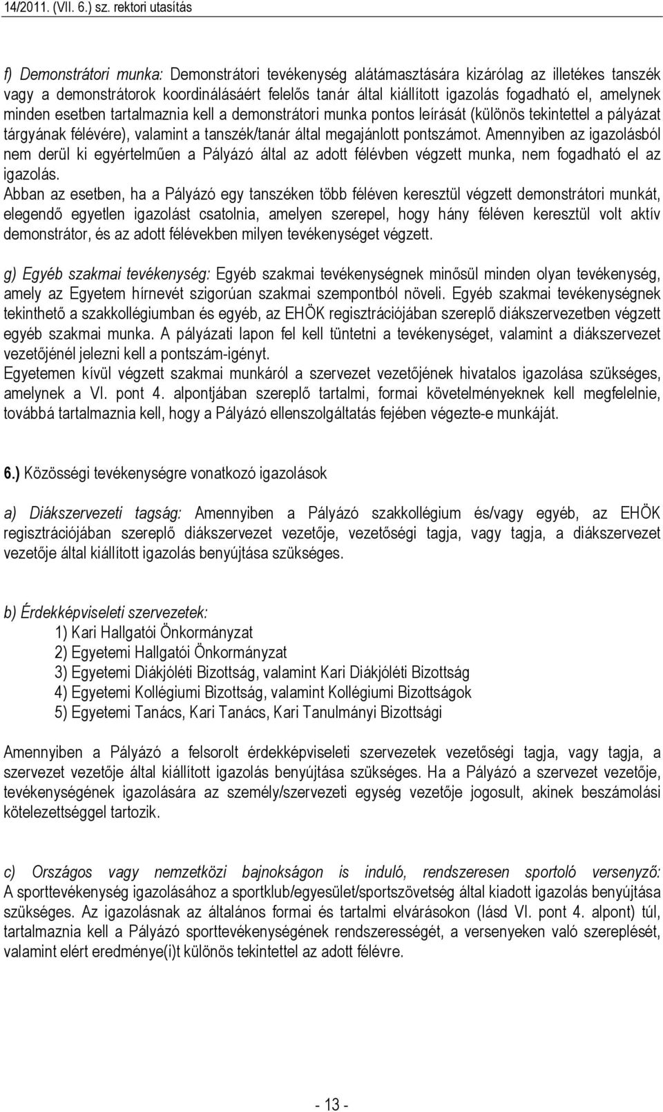 Amennyiben az igazolásból nem derül ki egyértelműen a Pályázó által az adott félévben végzett munka, nem fogadható el az igazolás.