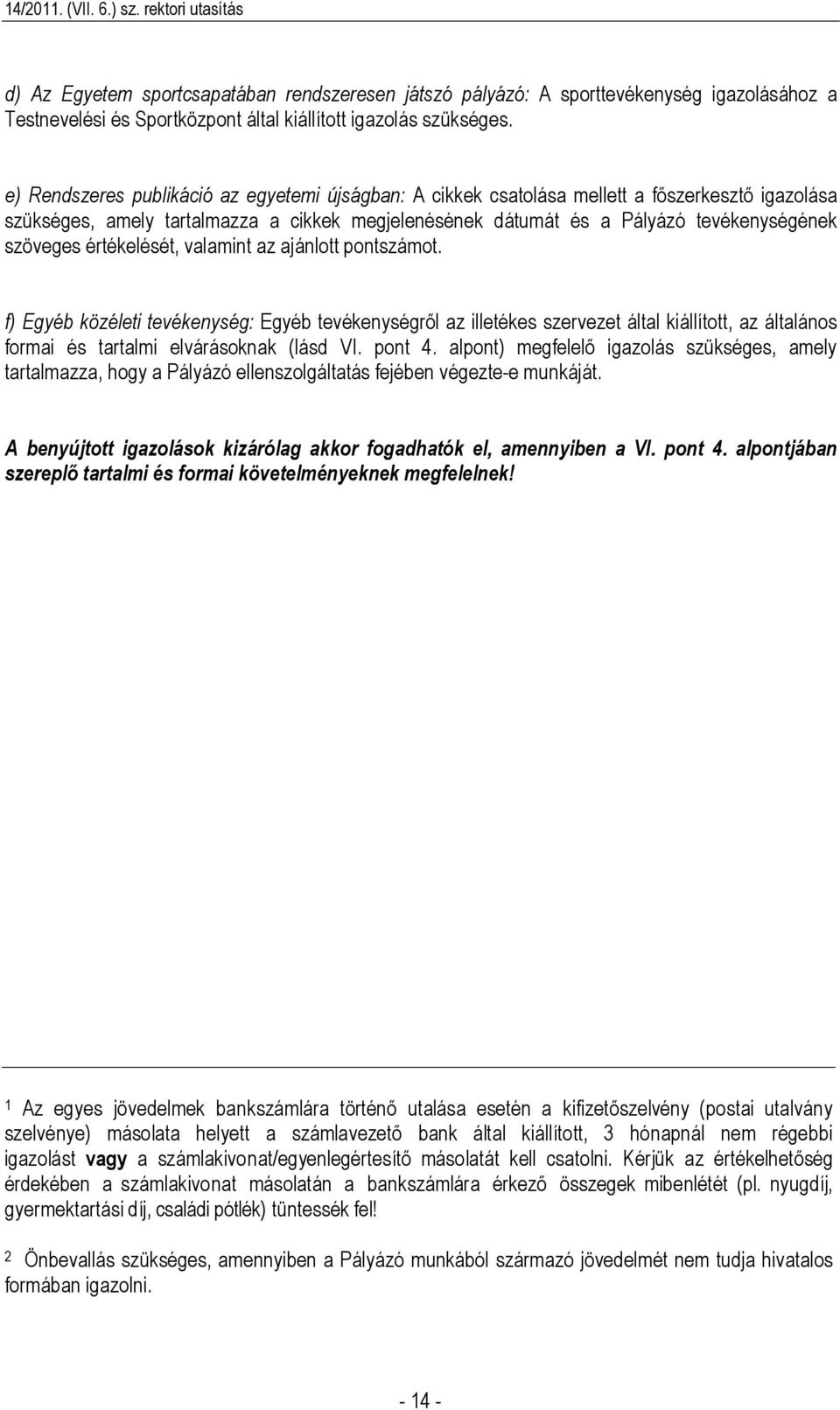 értékelését, valamint az ajánlott pontszámot. f) Egyéb közéleti tevékenység: Egyéb tevékenységről az illetékes szervezet által kiállított, az általános formai és tartalmi elvárásoknak (lásd VI.