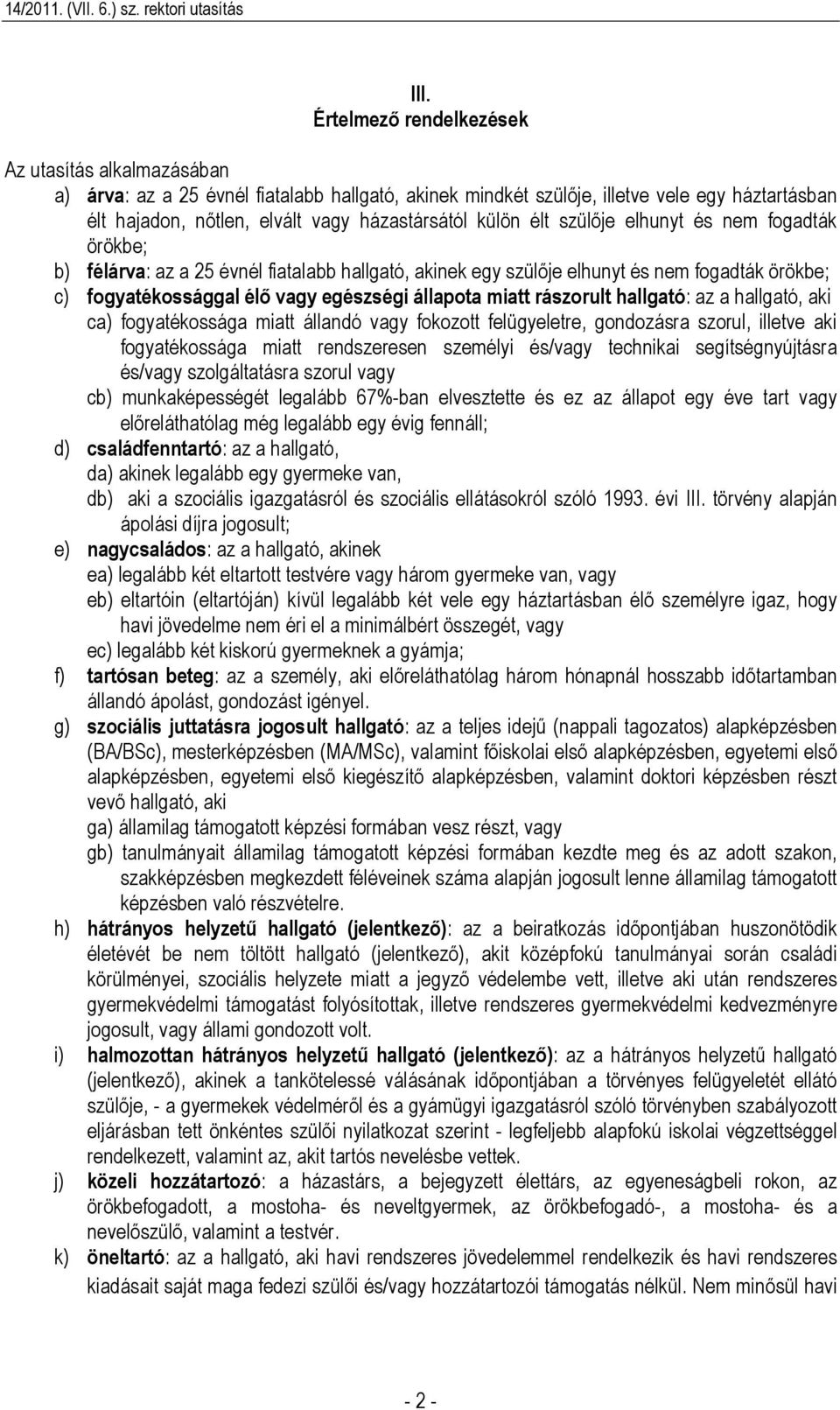 miatt rászorult hallgató: az a hallgató, aki ca) fogyatékossága miatt állandó vagy fokozott felügyeletre, gondozásra szorul, illetve aki fogyatékossága miatt rendszeresen személyi és/vagy technikai