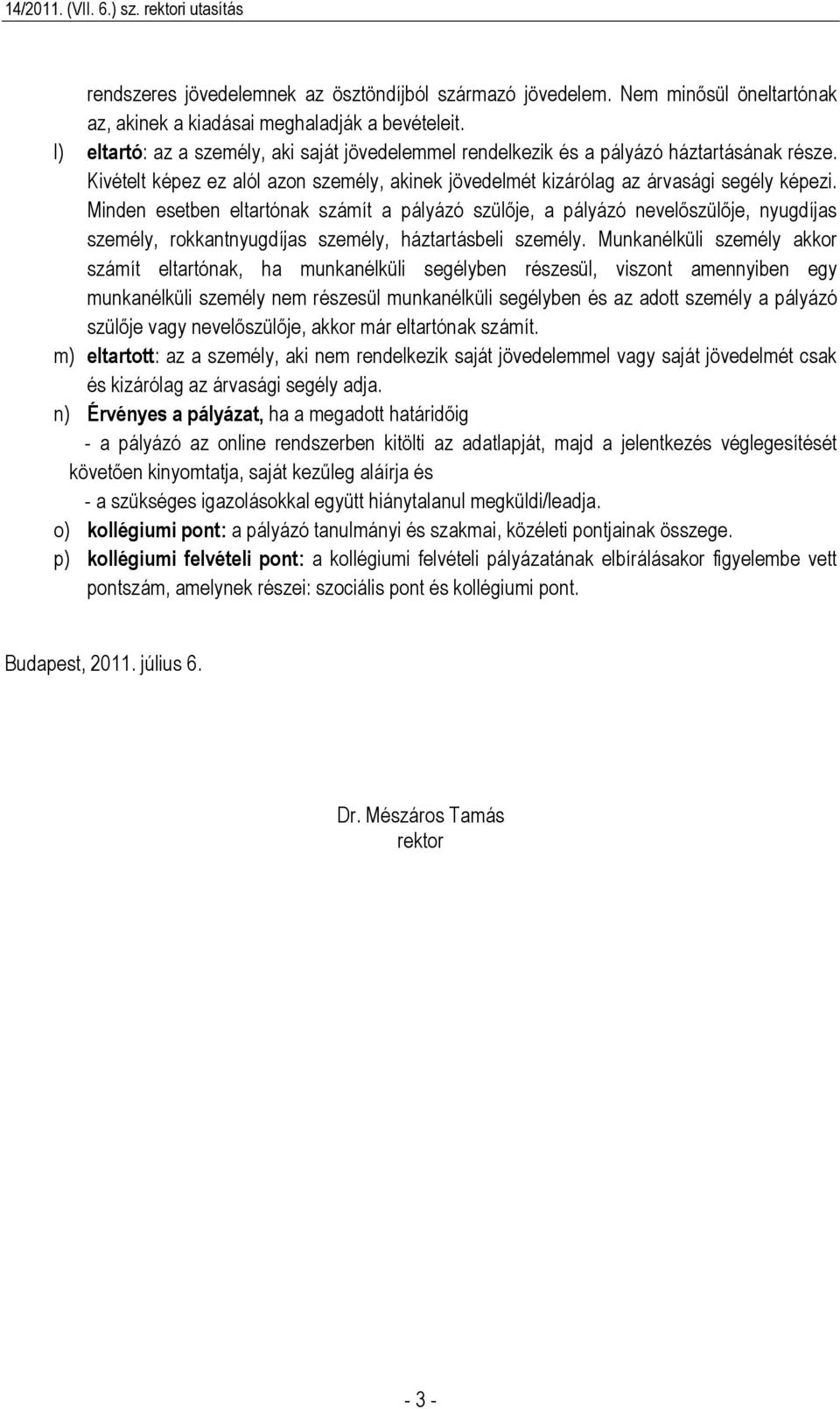Minden esetben eltartónak számít a pályázó szülője, a pályázó nevelőszülője, nyugdíjas személy, rokkantnyugdíjas személy, háztartásbeli személy.