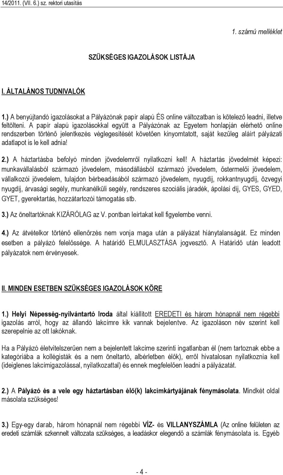 le kell adnia! 2.) A háztartásba befolyó minden jövedelemről nyilatkozni kell!