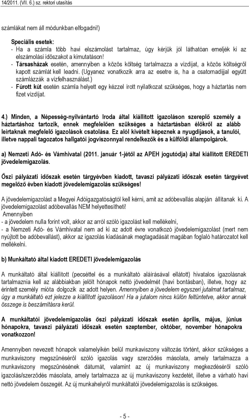 (Ugyanez vonatkozik arra az esetre is, ha a csatornadíjjal együtt számlázzák a vízfelhasználást.