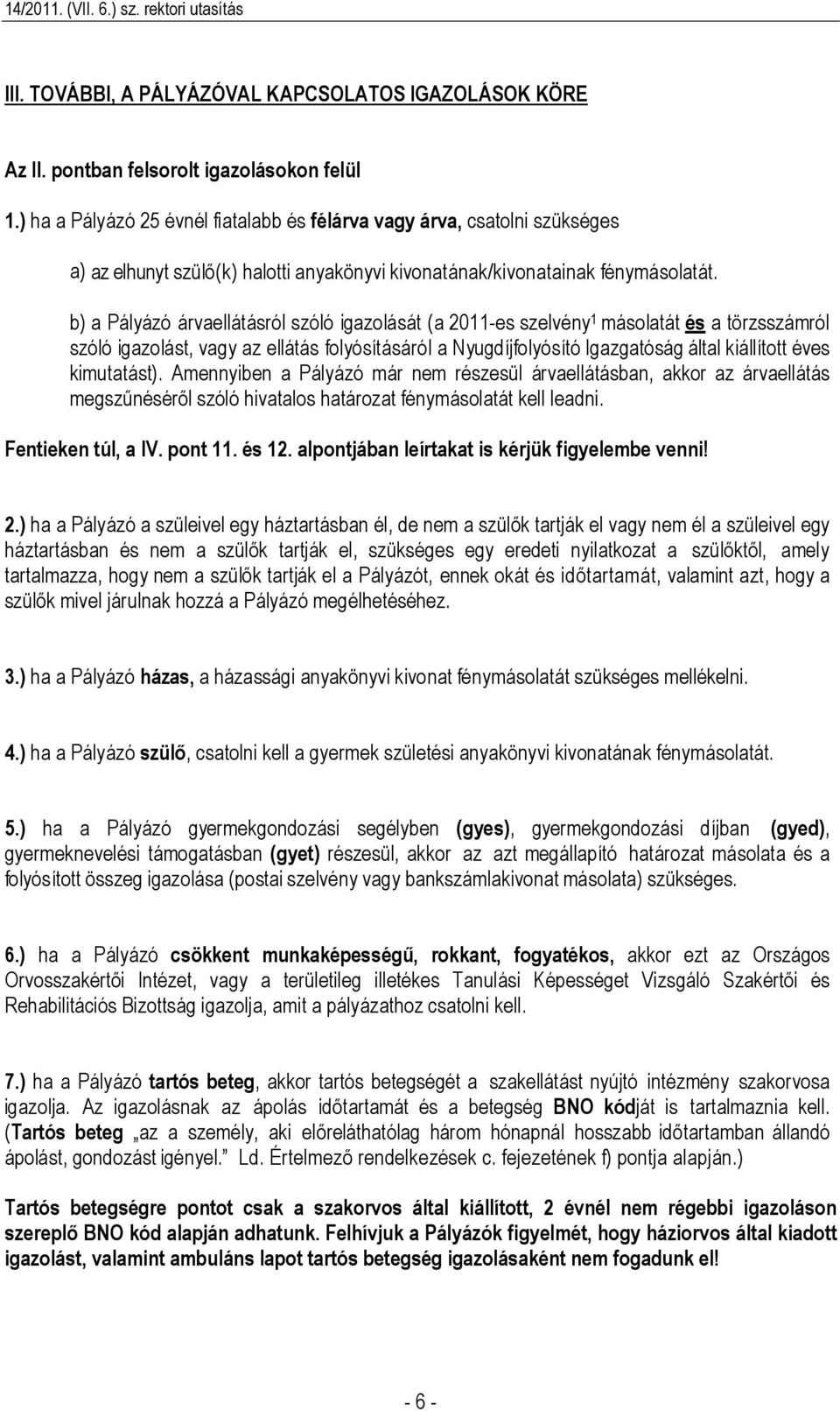b) a Pályázó árvaellátásról szóló igazolását (a 2011-es szelvény 1 másolatát és a törzsszámról szóló igazolást, vagy az ellátás folyósításáról a Nyugdíjfolyósító Igazgatóság által kiállított éves