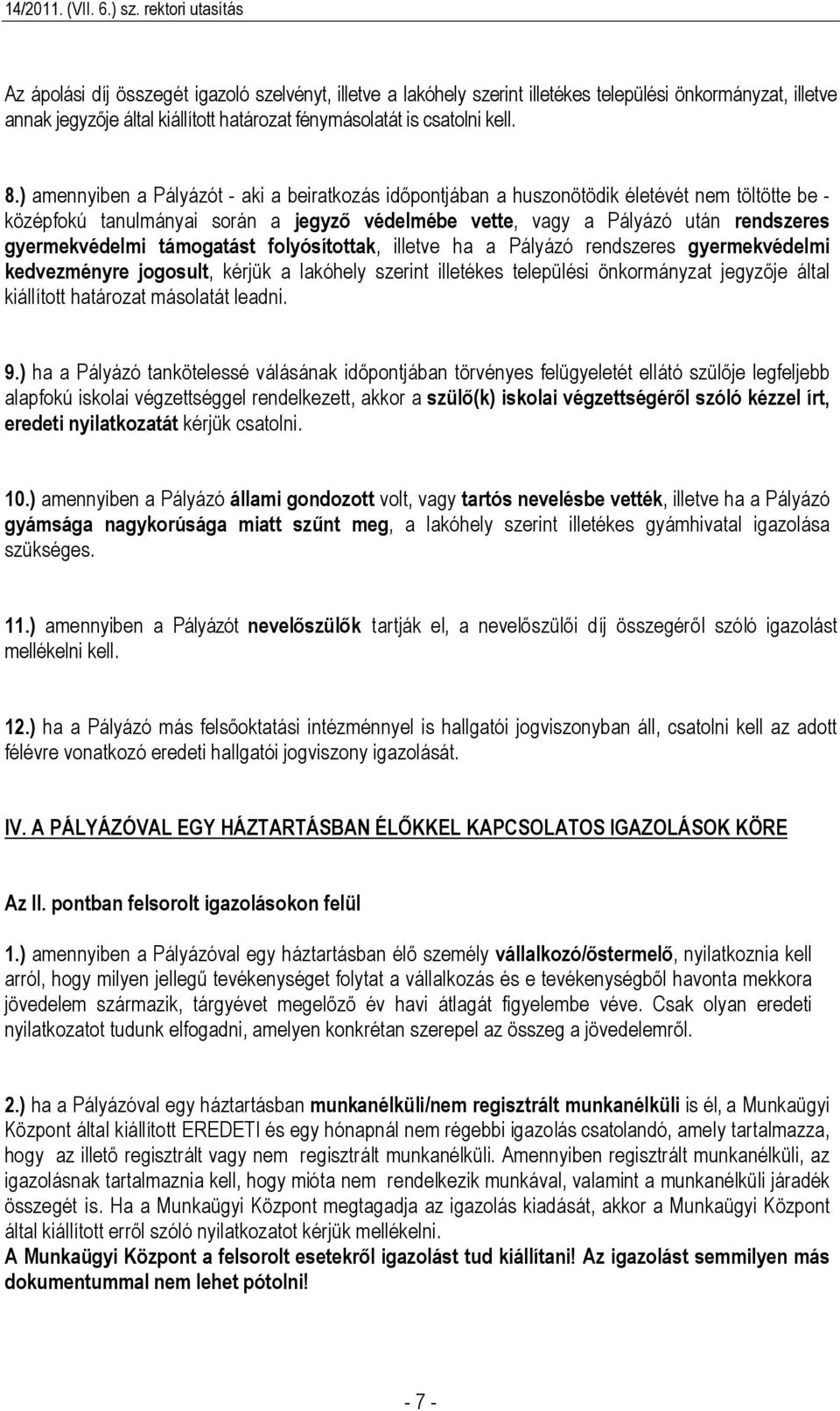 támogatást folyósítottak, illetve ha a Pályázó rendszeres gyermekvédelmi kedvezményre jogosult, kérjük a lakóhely szerint illetékes települési önkormányzat jegyzője által kiállított határozat