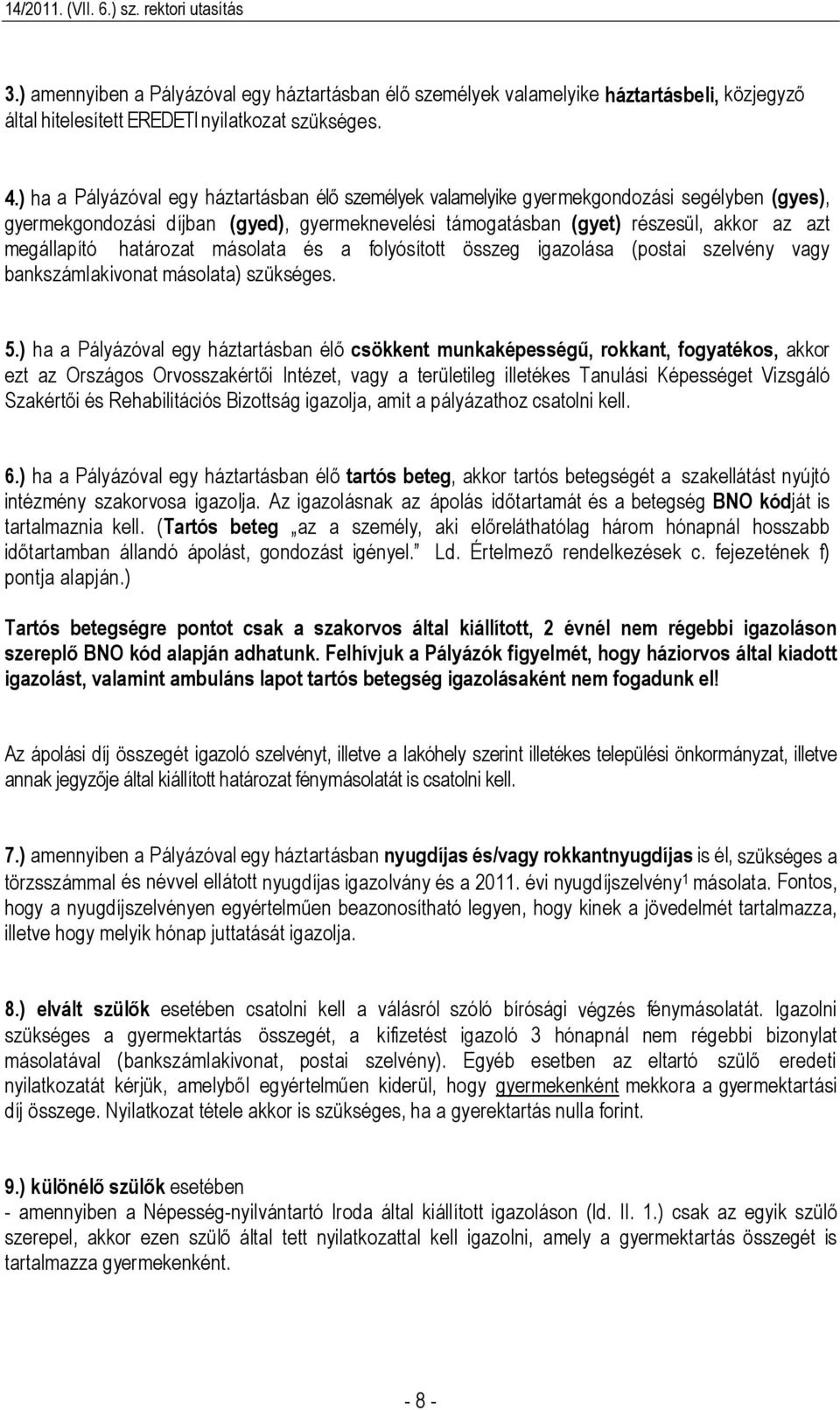 határozat másolata és a folyósított összeg igazolása (postai szelvény vagy bankszámlakivonat másolata) szükséges. 5.