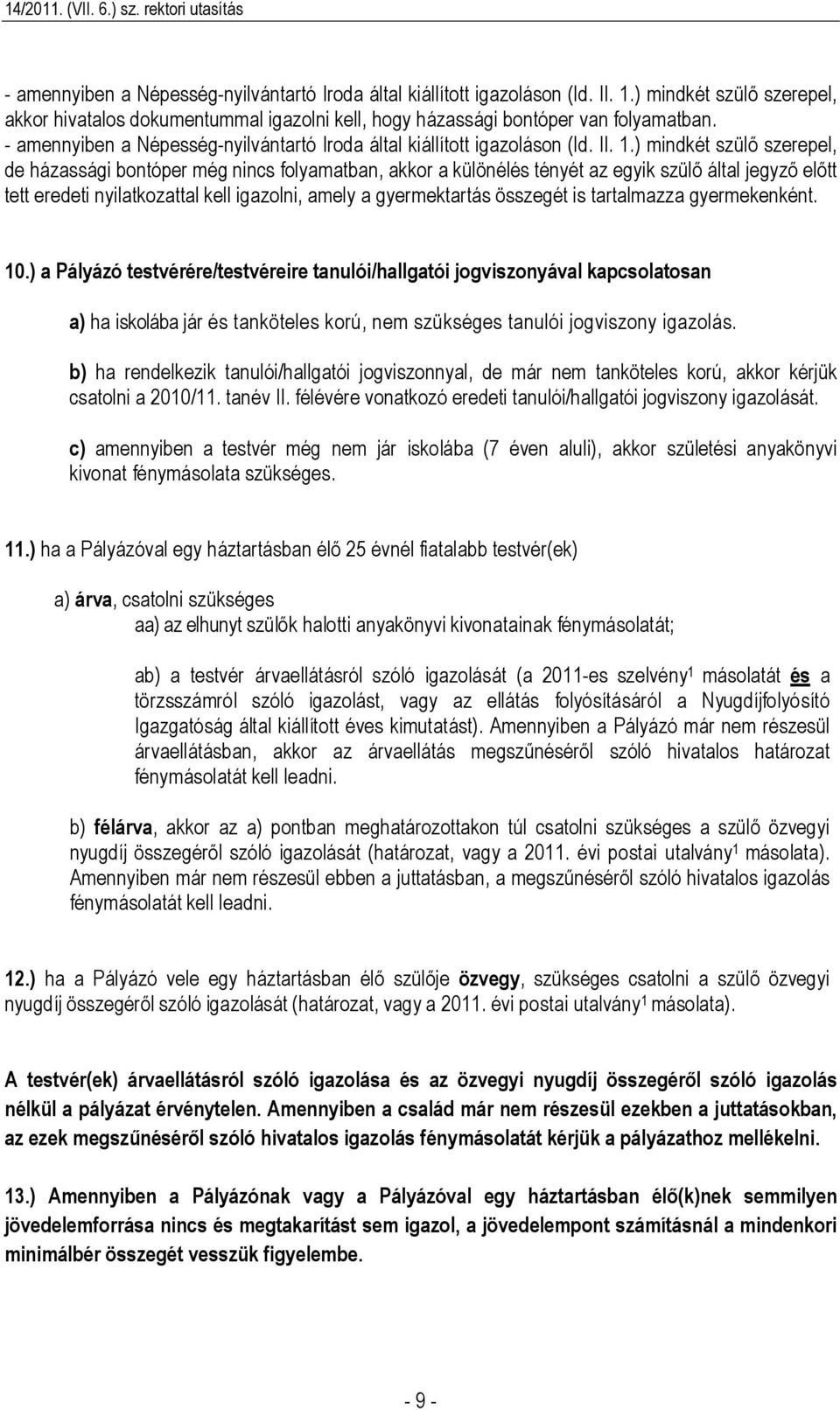 ) mindkét szülő szerepel, de házassági bontóper még nincs folyamatban, akkor a különélés tényét az egyik szülő által jegyző előtt tett eredeti nyilatkozattal kell igazolni, amely a gyermektartás