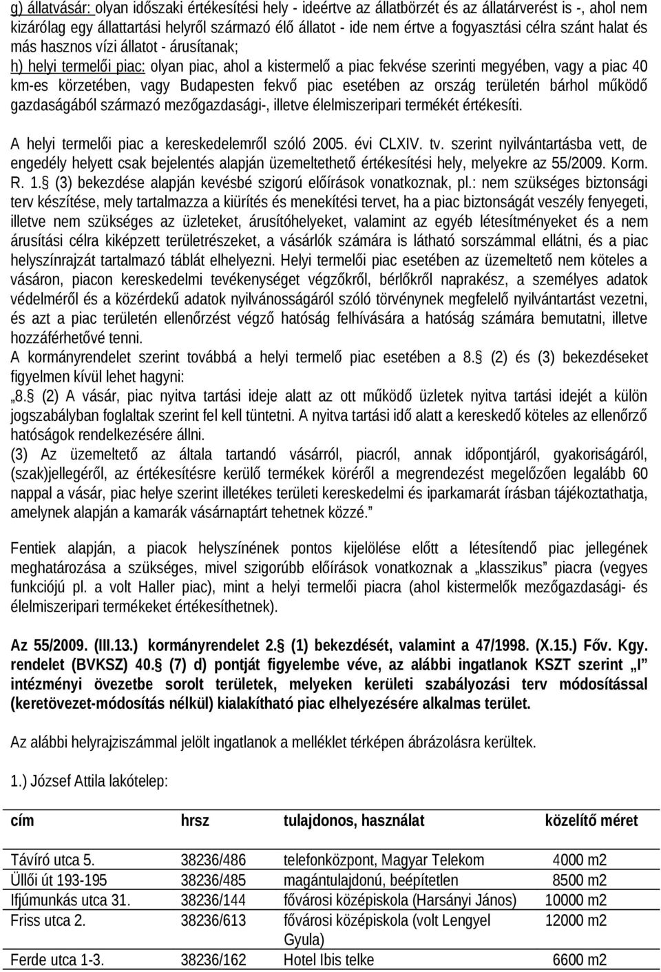 fekvő piac esetében az ország területén bárhol működő gazdaságából származó mezőgazdasági-, illetve élelmiszeripari termékét értékesíti. A helyi termelői piac a kereskedelemről szóló 2005. évi CLXIV.
