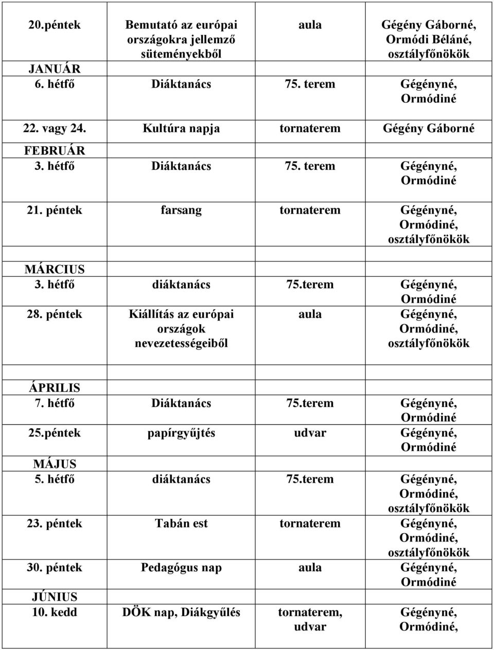 terem Gégényné, 28. péntek Kiállítás az európai országok nevezetességeiből Gégényné,, ÁPRILIS 7. hétfő Diáktanács 75.terem Gégényné, 25.