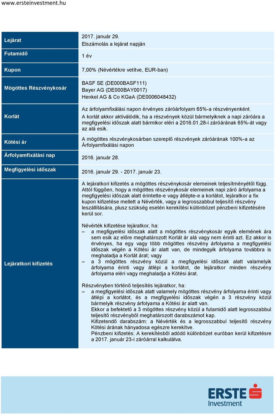 65%-a részvényenként. A korlát akkor aktiválódik, ha a részvények közül bármelyiknek a napi záróára a megfigyelési időszak alatt bármikor eléri a 2016.01.28-i záróárának 65%-át vagy az alá esik.