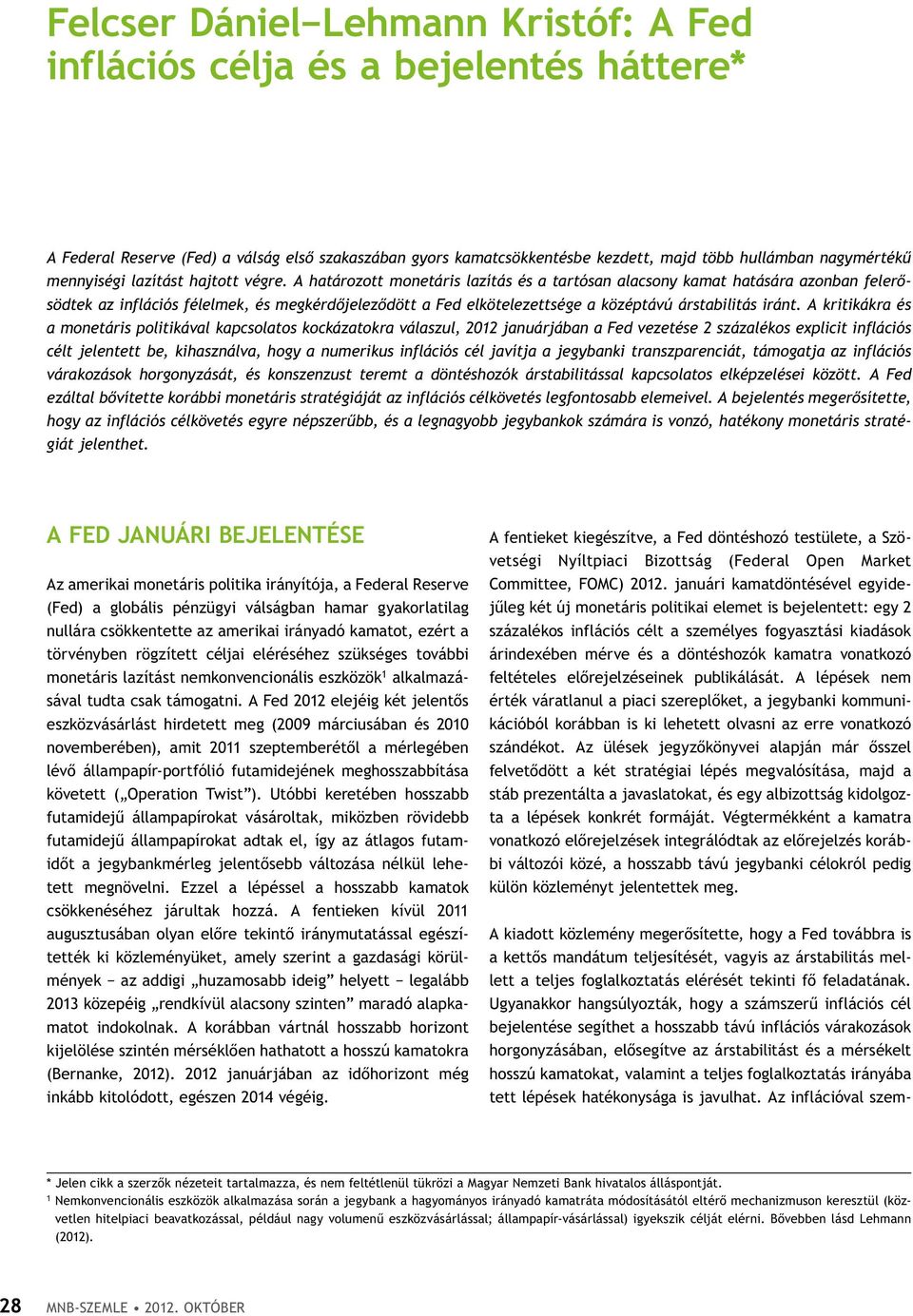 A határozott monetáris lazítás és a tartósan alacsony kamat hatására azonban felerősödtek az inflációs félelmek, és megkérdőjeleződött a Fed elkötelezettsége a középtávú árstabilitás iránt.