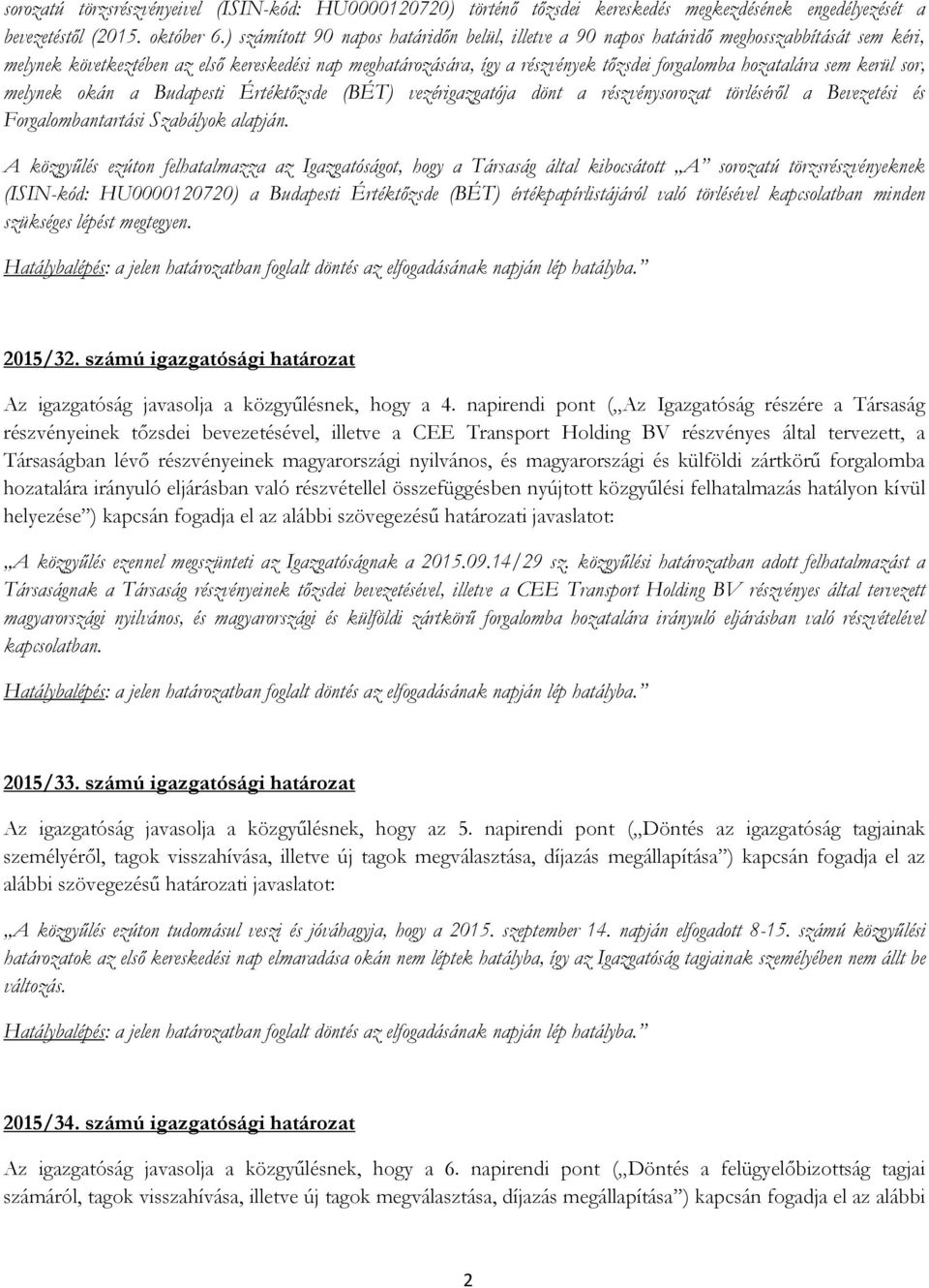 hozatalára sem kerül sor, melynek okán a Budapesti Értéktőzsde (BÉT) vezérigazgatója dönt a részvénysorozat törléséről a Bevezetési és Forgalombantartási Szabályok alapján.