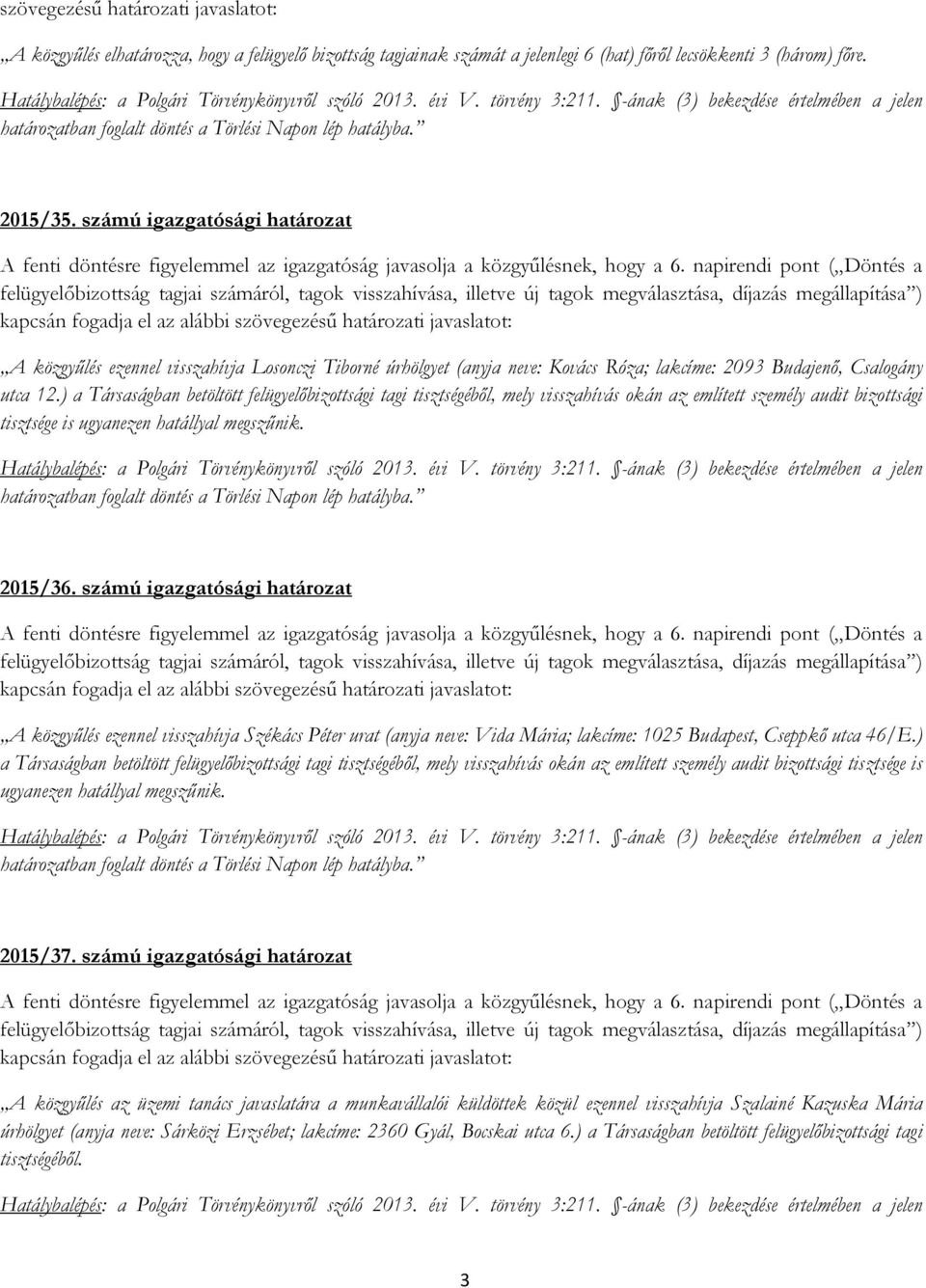 ) a Társaságban betöltött felügyelőbizottsági tagi tisztségéből, mely visszahívás okán az említett személy audit bizottsági tisztsége is ugyanezen hatállyal megszűnik. 2015/36.